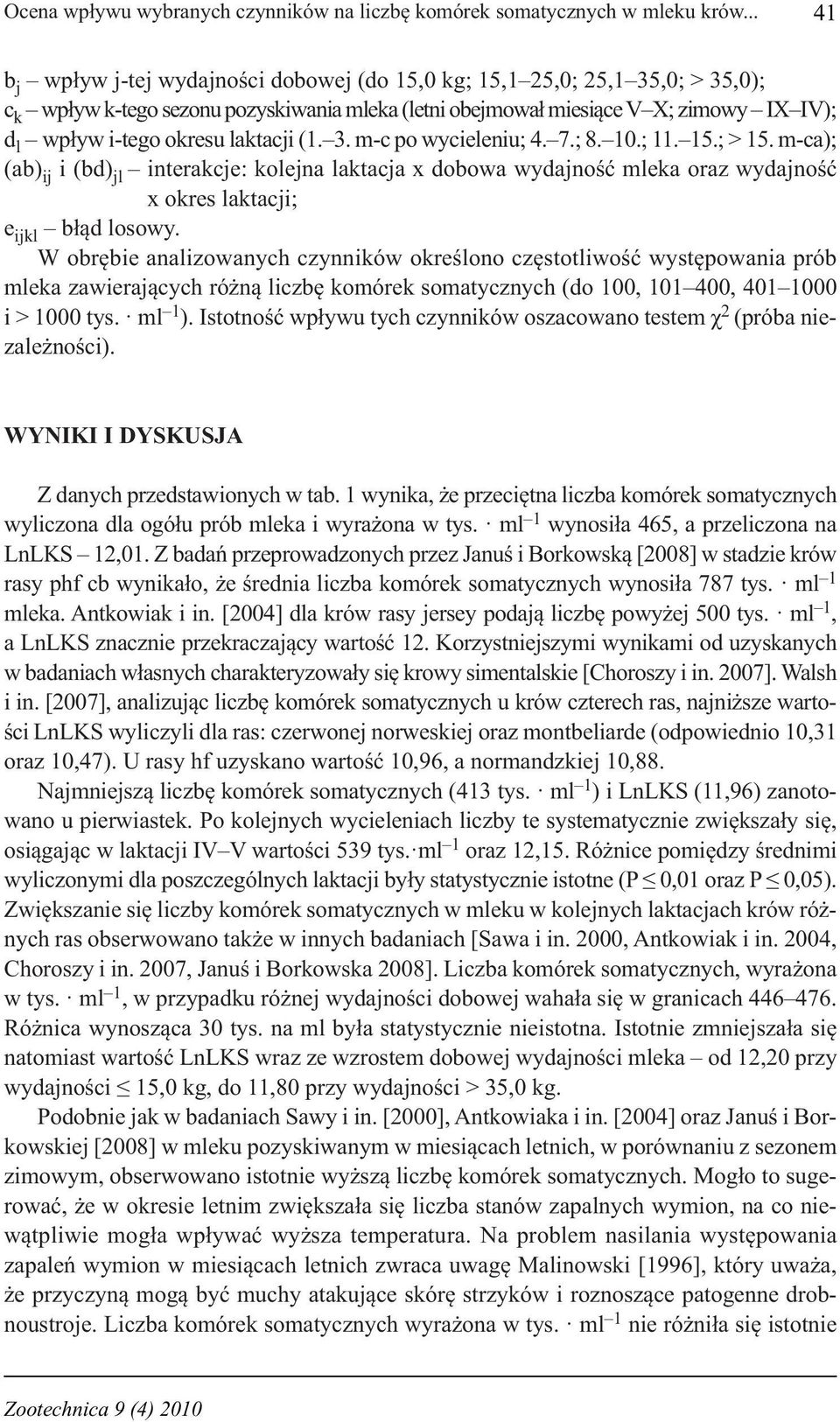 laktacji (1. 3. m-c po wycieleniu; 4. 7.; 8. 10.; 11. 15.; > 15. m-ca); (ab) ij i (bd) jl interakcje: kolejna laktacja x dobowa wydajność mleka oraz wydajność x okres laktacji; e ijkl błąd losowy.