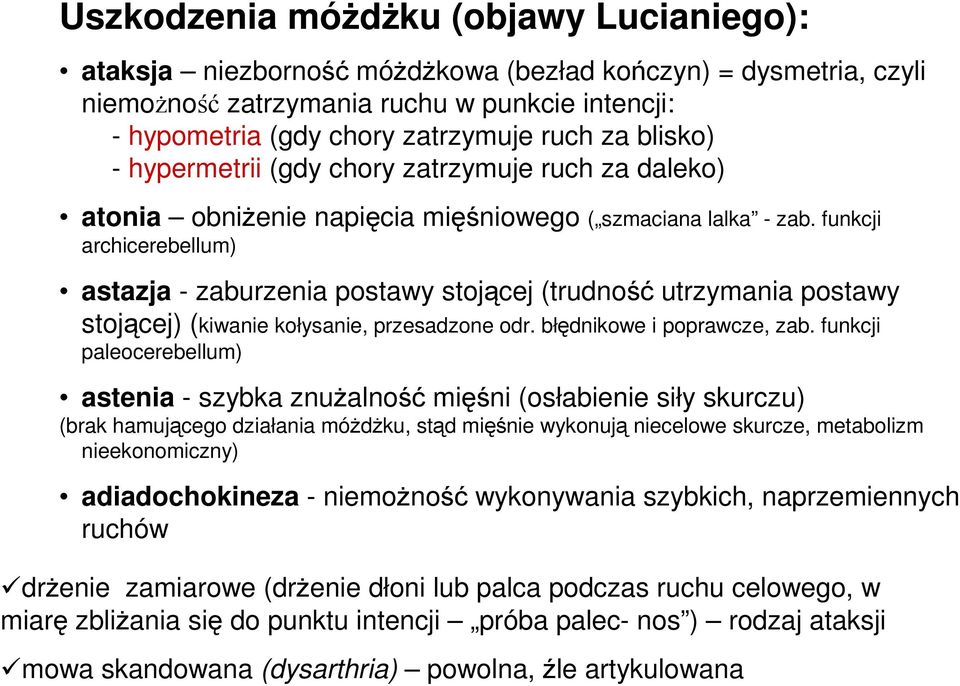 funkcji archicerebellum) astazja - zaburzenia postawy stojącej (trudność utrzymania postawy stojącej) (kiwanie kołysanie, przesadzone odr. błędnikowe i poprawcze, zab.