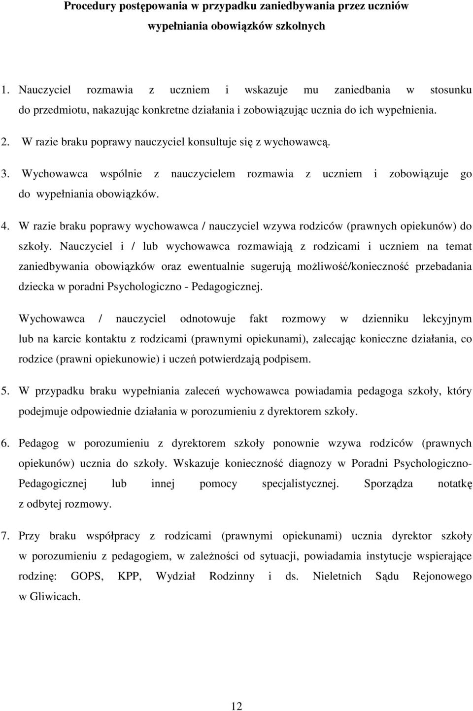 W razie braku poprawy nauczyciel konsultuje się z wychowawcą. 3. Wychowawca wspólnie z nauczycielem rozmawia z uczniem i zobowiązuje go do wypełniania obowiązków. 4.