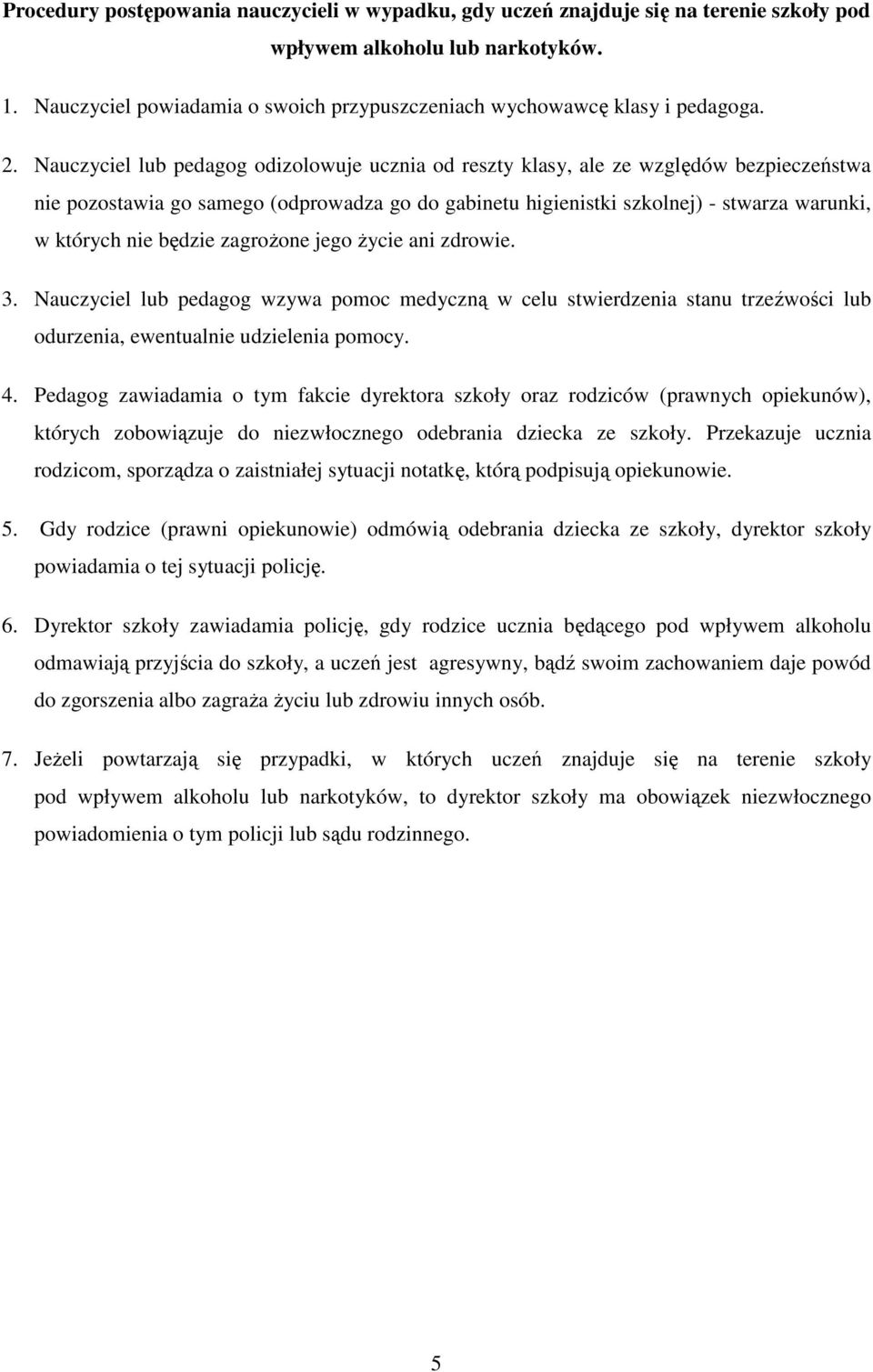 Nauczyciel lub pedagog odizolowuje ucznia od reszty klasy, ale ze względów bezpieczeństwa nie pozostawia go samego (odprowadza go do gabinetu higienistki szkolnej) - stwarza warunki, w których nie