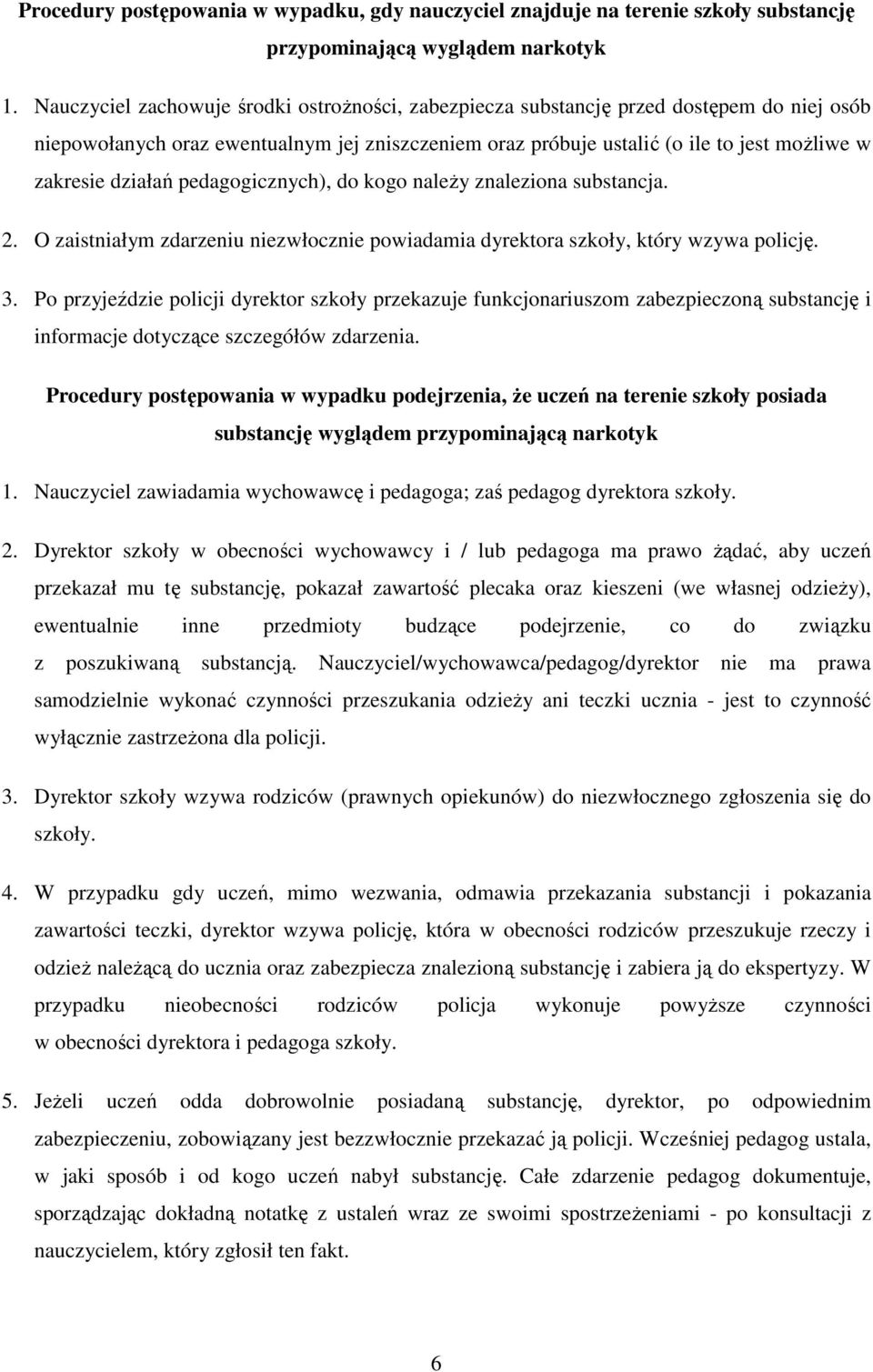 działań pedagogicznych), do kogo naleŝy znaleziona substancja. 2. O zaistniałym zdarzeniu niezwłocznie powiadamia dyrektora szkoły, który wzywa policję. 3.