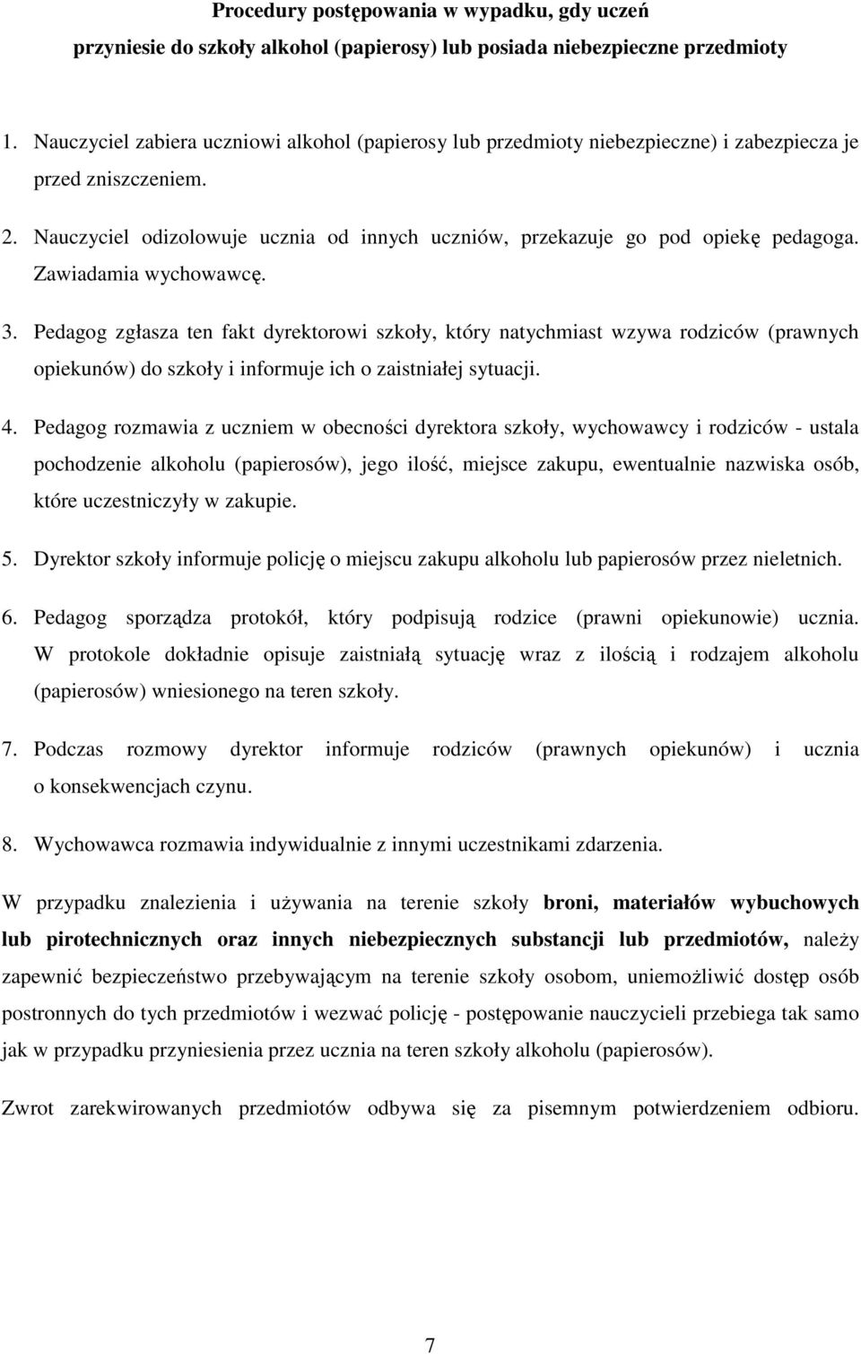 Zawiadamia wychowawcę. 3. Pedagog zgłasza ten fakt dyrektorowi szkoły, który natychmiast wzywa rodziców (prawnych opiekunów) do szkoły i informuje ich o zaistniałej sytuacji. 4.