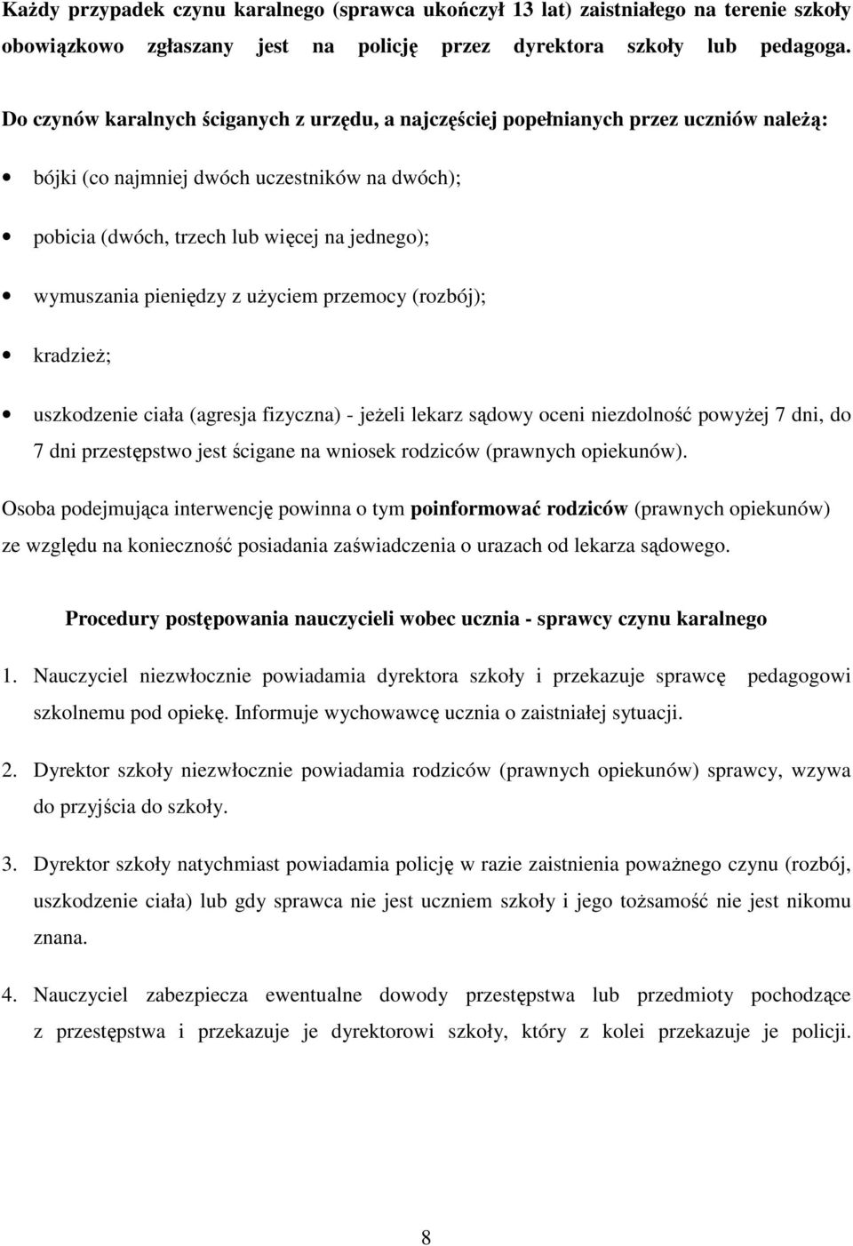 pieniędzy z uŝyciem przemocy (rozbój); kradzieŝ; uszkodzenie ciała (agresja fizyczna) - jeŝeli lekarz sądowy oceni niezdolność powyŝej 7 dni, do 7 dni przestępstwo jest ścigane na wniosek rodziców