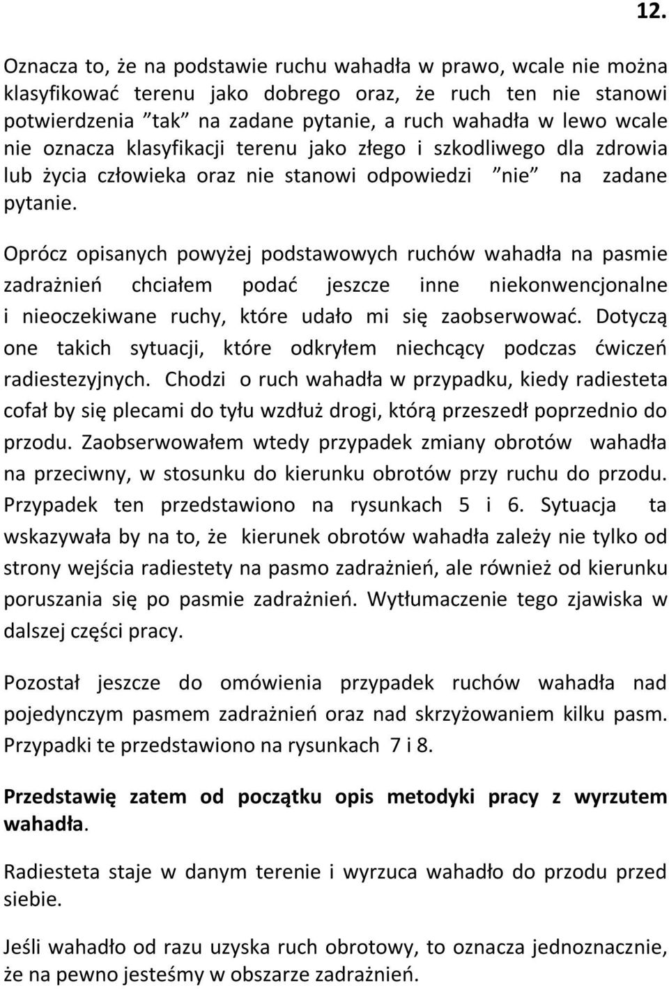 Oprócz opisanych powyżej podstawowych ruchów wahadła na pasmie zadrażnień chciałem podać jeszcze inne niekonwencjonalne i nieoczekiwane ruchy, które udało mi się zaobserwować.