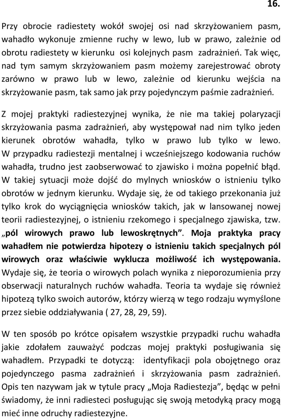 Z mojej praktyki radiestezyjnej wynika, że nie ma takiej polaryzacji skrzyżowania pasma zadrażnień, aby występował nad nim tylko jeden kierunek obrotów wahadła, tylko w prawo lub tylko w lewo.