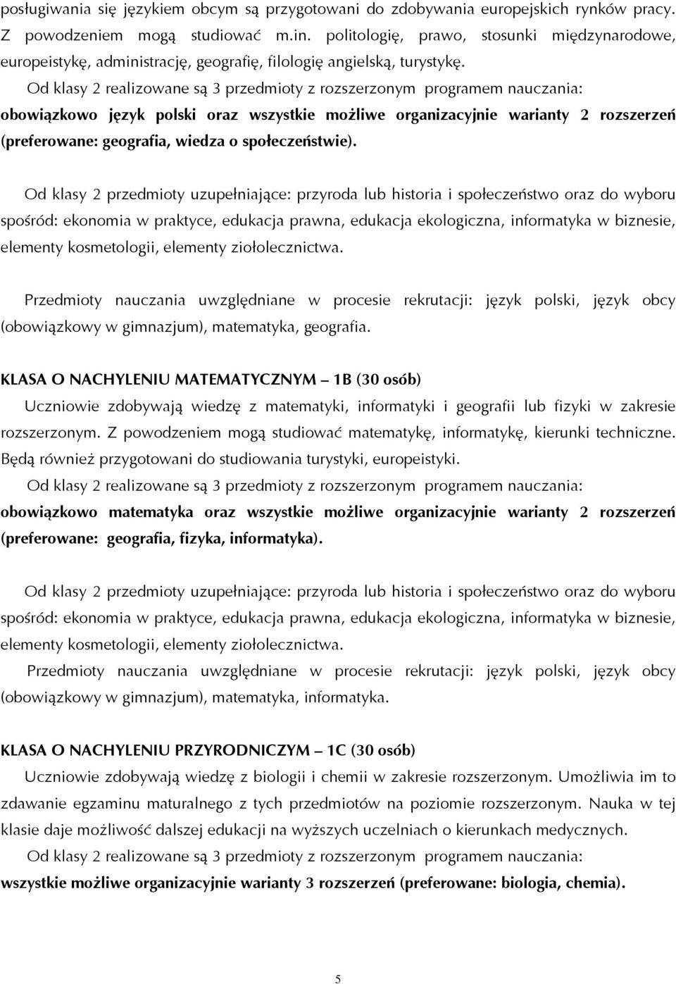 Od klasy 2 realizowane są 3 przedmioty z rozszerzonym programem nauczania: obowiązkowo język polski oraz wszystkie możliwe organizacyjnie warianty 2 rozszerzeń (preferowane: geografia, wiedza o