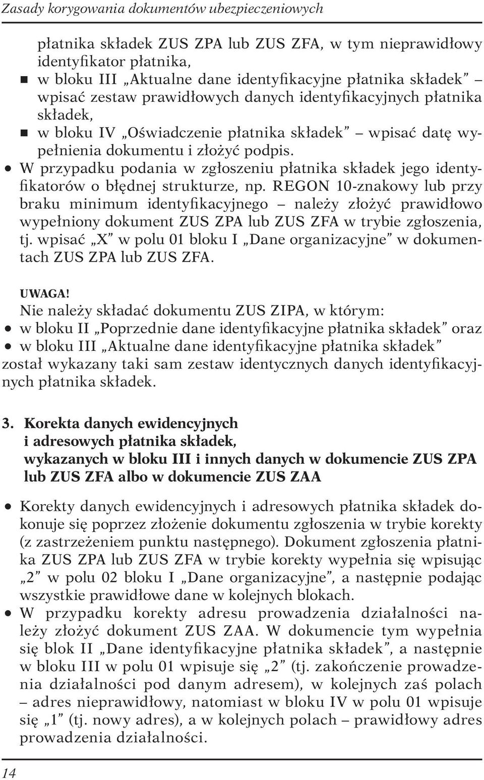 W przypadku podania w zgłoszeniu płatnika składek jego identyfikatorów o błędnej strukturze, np.