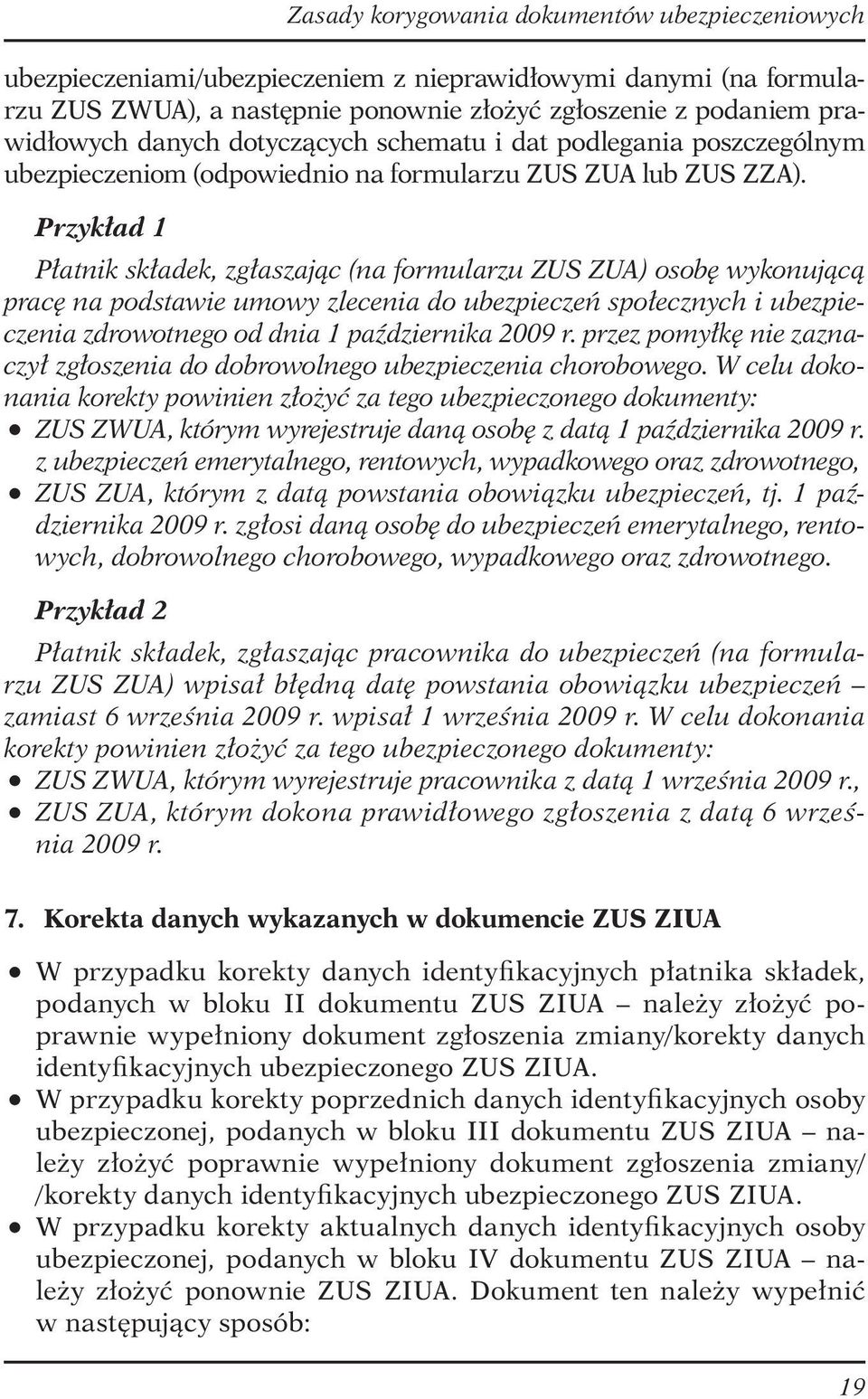 Przykład 1 Płatnik składek, zgłaszając (na formularzu ZUS ZUA) osobę wykonującą pracę na podstawie umowy zlecenia do ubezpieczeń społecznych i ubezpieczenia zdrowotnego od dnia 1 października 2009 r.