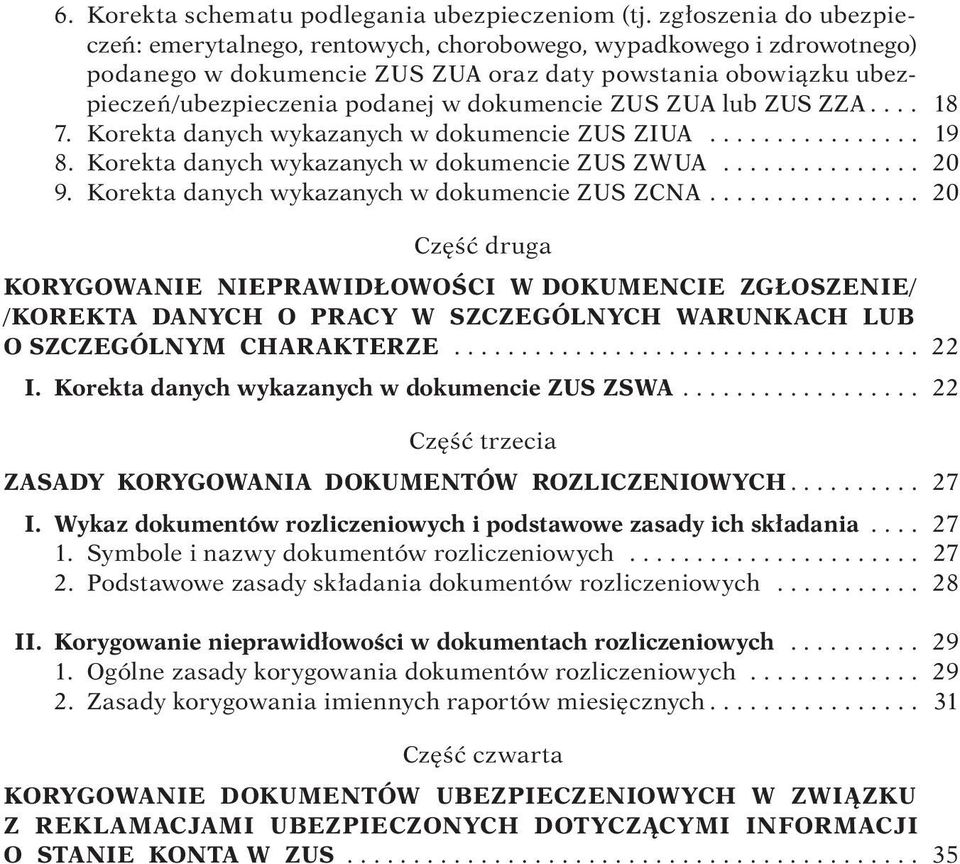 ZUS ZUA lub ZUS ZZA.... 18 7. Korekta danych wykazanych w dokumencie ZUS ZIUA................ 19 8. Korekta danych wykazanych w dokumencie ZUS ZWUA............... 20 9.