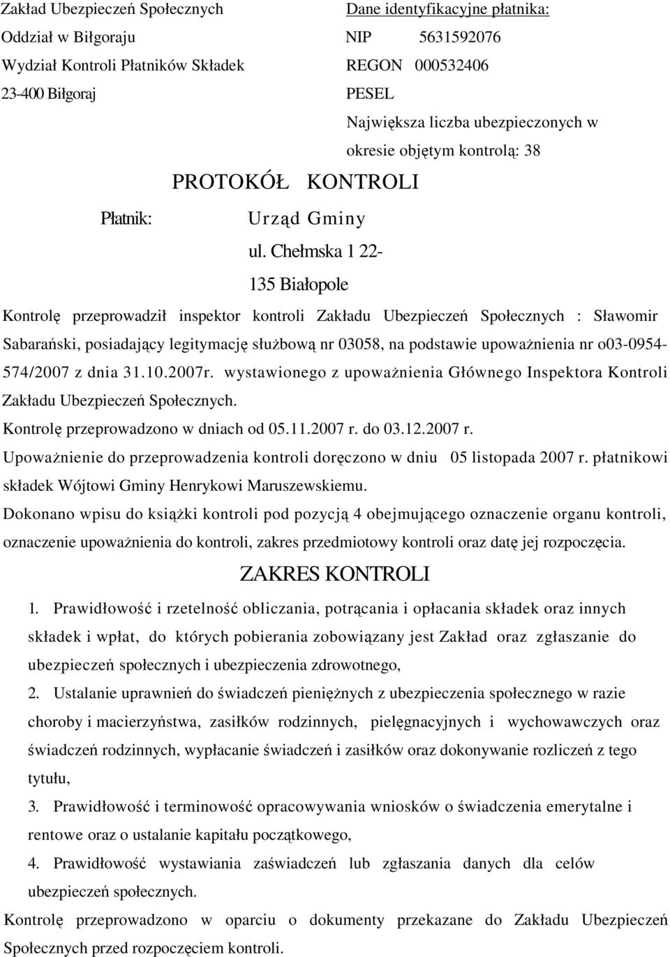 Chełmska 1 22-135 Białopole Kontrol przeprowadził inspektor kontroli Zakładu Ubezpiecze Społecznych : Sławomir Sabaraski, posiadajcy legitymacj słubow nr 03058, na podstawie upowanienia nr o03-0954-