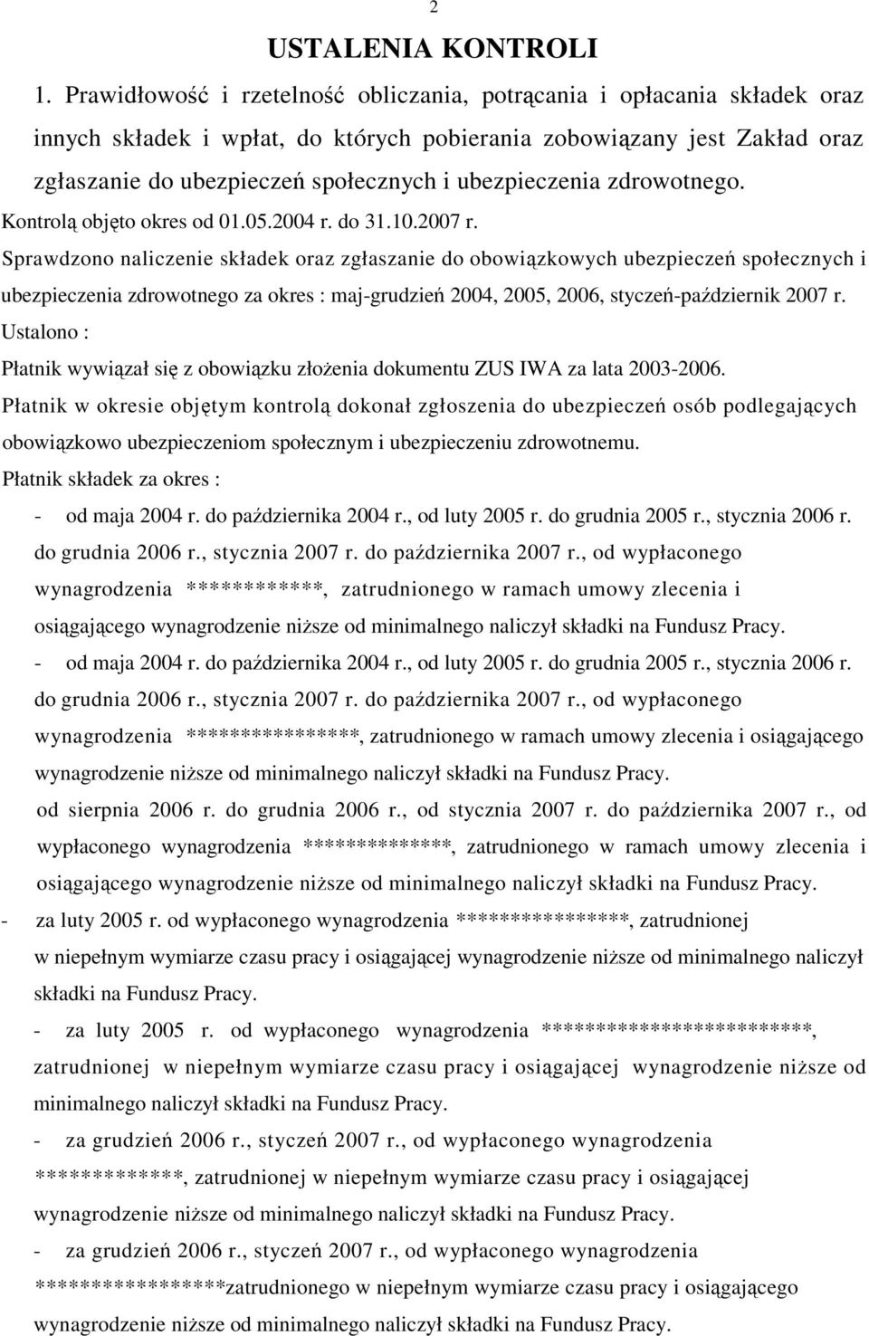 zdrowotnego. Sprawdzono naliczenie składek oraz zgłaszanie do obowizkowych ubezpiecze społecznych i ubezpieczenia zdrowotnego za okres : maj-grudzie 2004, 2005, 2006, stycze-padziernik 2007 r.