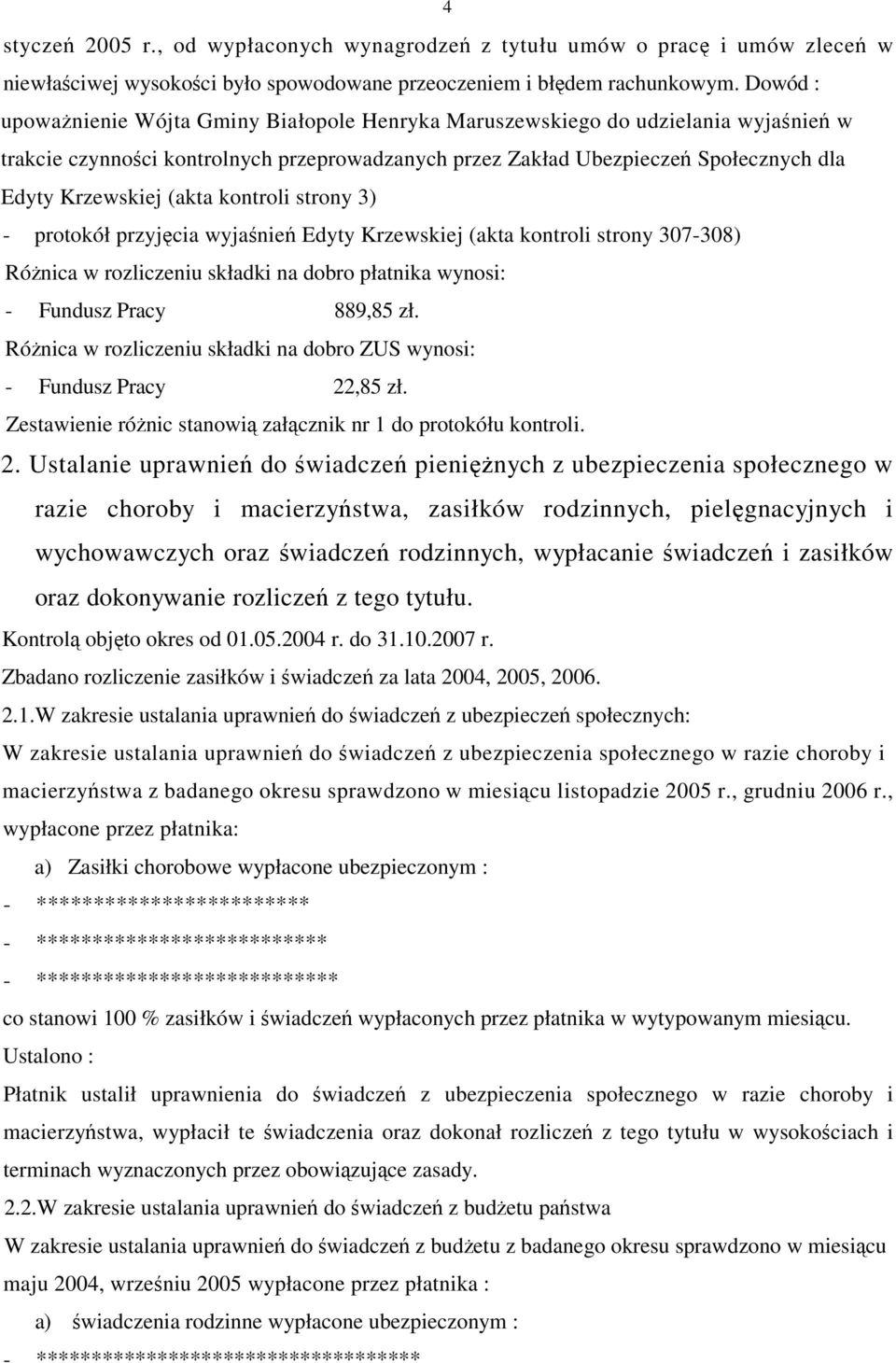 kontroli strony 3) - protokół przyjcia wyjanie Edyty Krzewskiej (akta kontroli strony 307-308) Rónica w rozliczeniu składki na dobro płatnika wynosi: - Fundusz Pracy 889,85 zł.