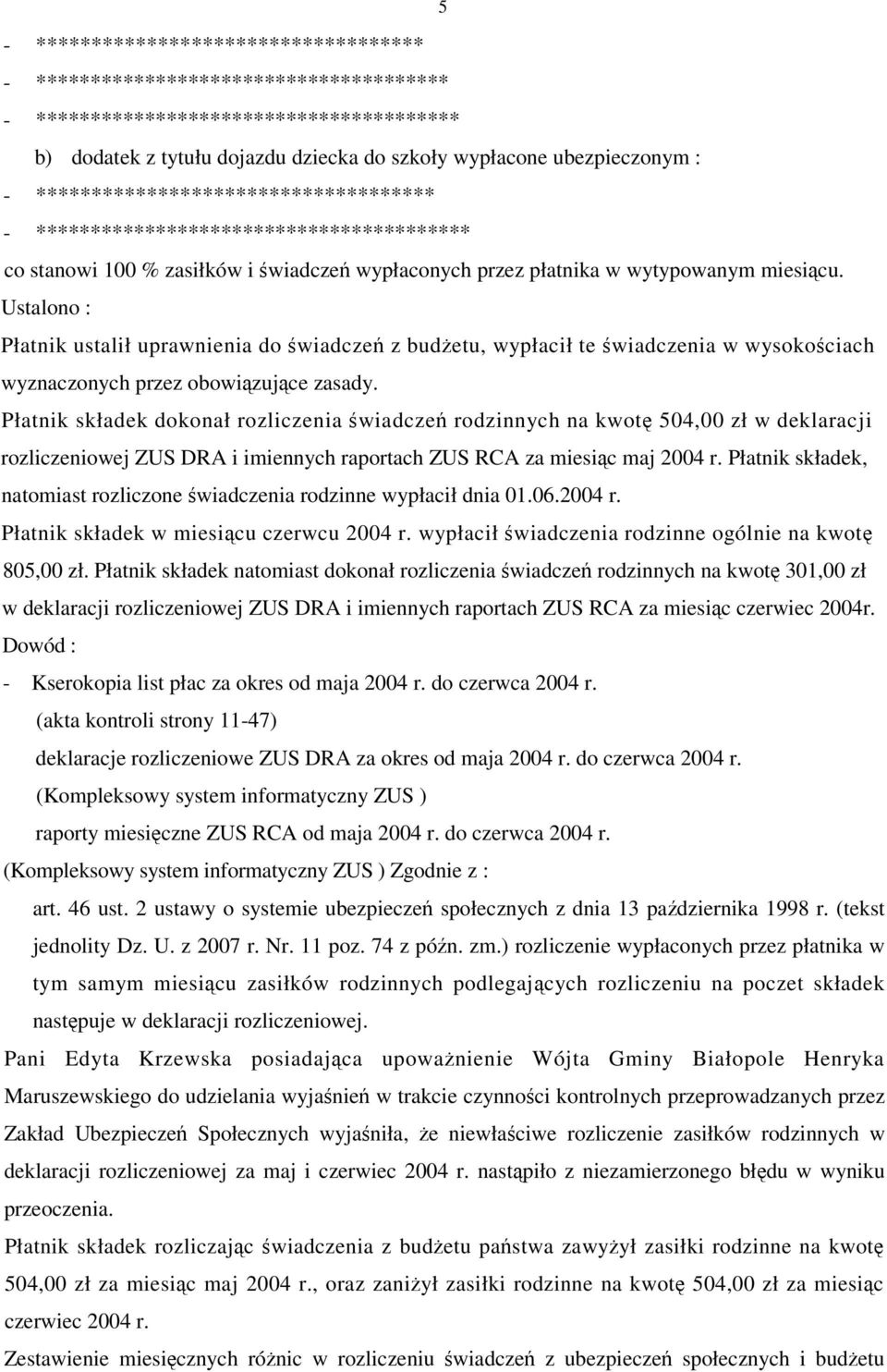 Płatnik ustalił uprawnienia do wiadcze z budetu, wypłacił te wiadczenia w wysokociach wyznaczonych przez obowizujce zasady.