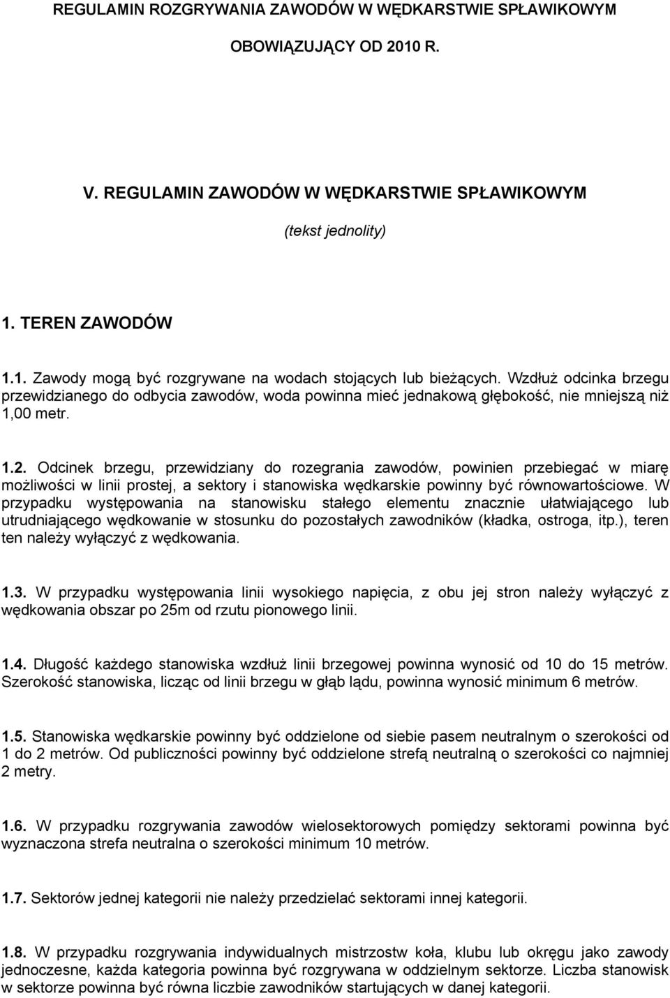 Odcinek brzegu, przewidziany do rozegrania zawodów, powinien przebiegać w miarę możliwości w linii prostej, a sektory i stanowiska wędkarskie powinny być równowartościowe.