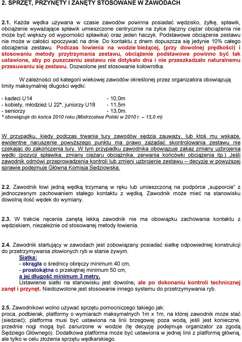 wyporności spławika) oraz jeden haczyk. Podstawowe obciążenie zestawu nie może w całości spoczywać na dnie. Do kontaktu z dnem dopuszcza się jedynie 10% całego obciążenia zestawu.