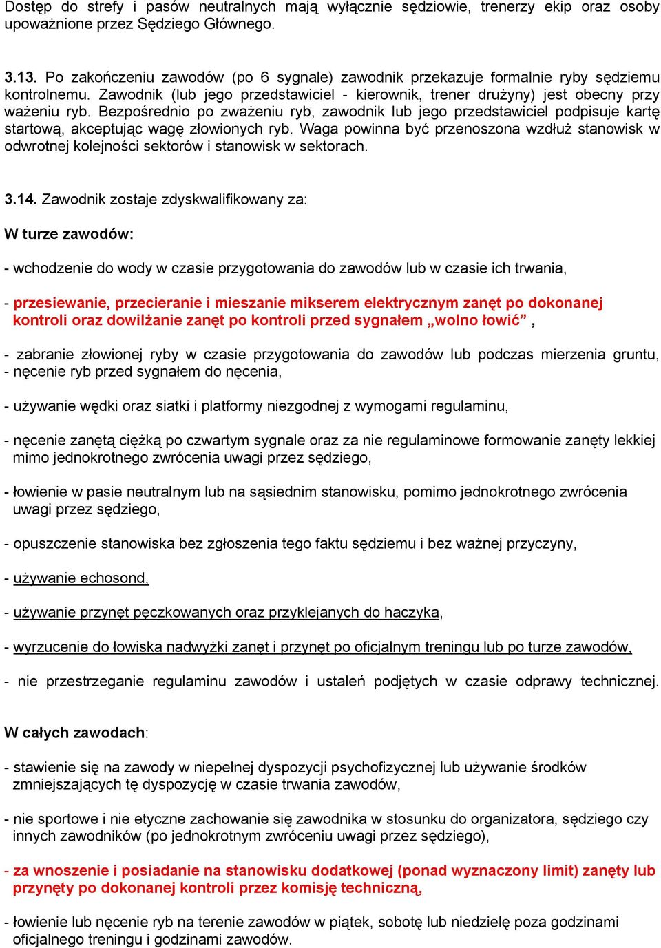 Bezpośrednio po zważeniu ryb, zawodnik lub jego przedstawiciel podpisuje kartę startową, akceptując wagę złowionych ryb.