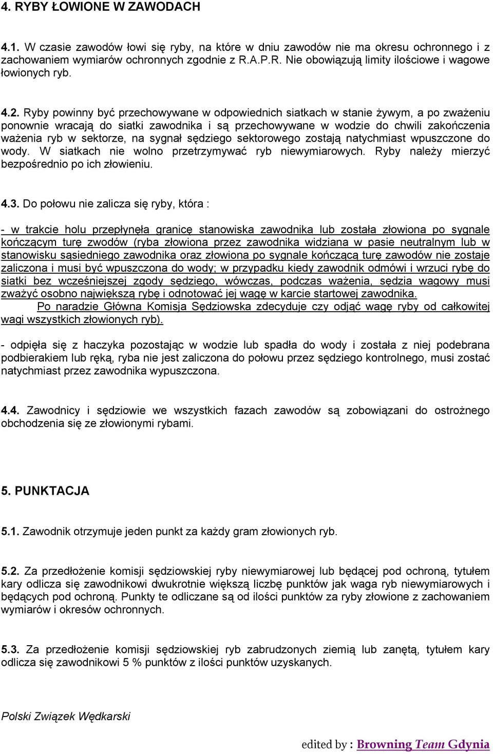 sektorze, na sygnał sędziego sektorowego zostają natychmiast wpuszczone do wody. W siatkach nie wolno przetrzymywać ryb niewymiarowych. Ryby należy mierzyć bezpośrednio po ich złowieniu. 4.3.