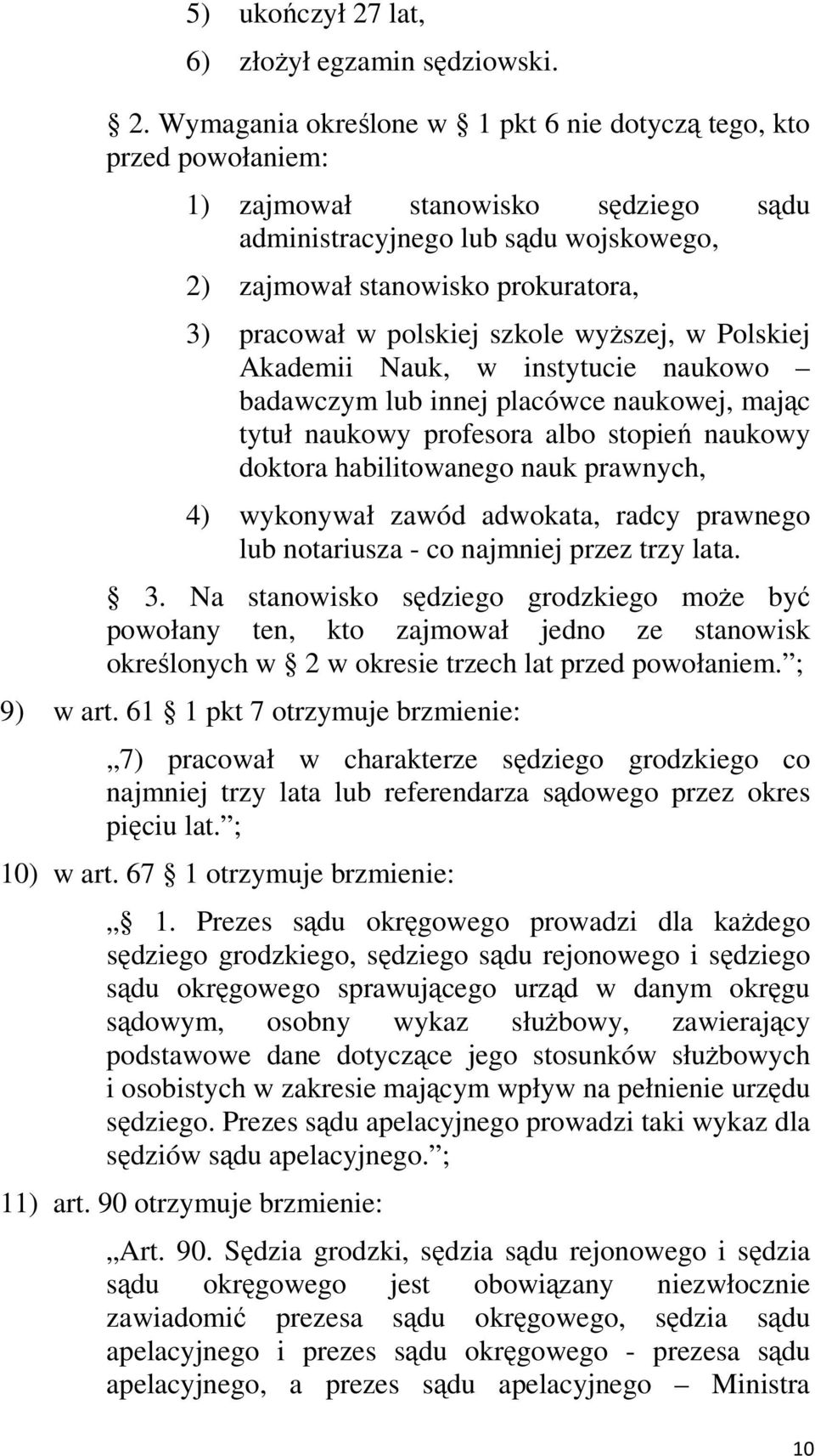 Wymagania określone w 1 pkt 6 nie dotyczą tego, kto przed powołaniem: 1) zajmował stanowisko sędziego sądu administracyjnego lub sądu wojskowego, 2) zajmował stanowisko prokuratora, 3) pracował w