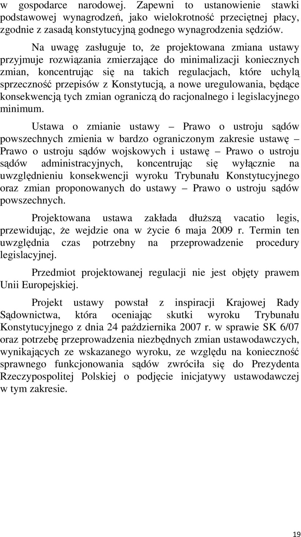 Konstytucją, a nowe uregulowania, będące konsekwencją tych zmian ograniczą do racjonalnego i legislacyjnego minimum.