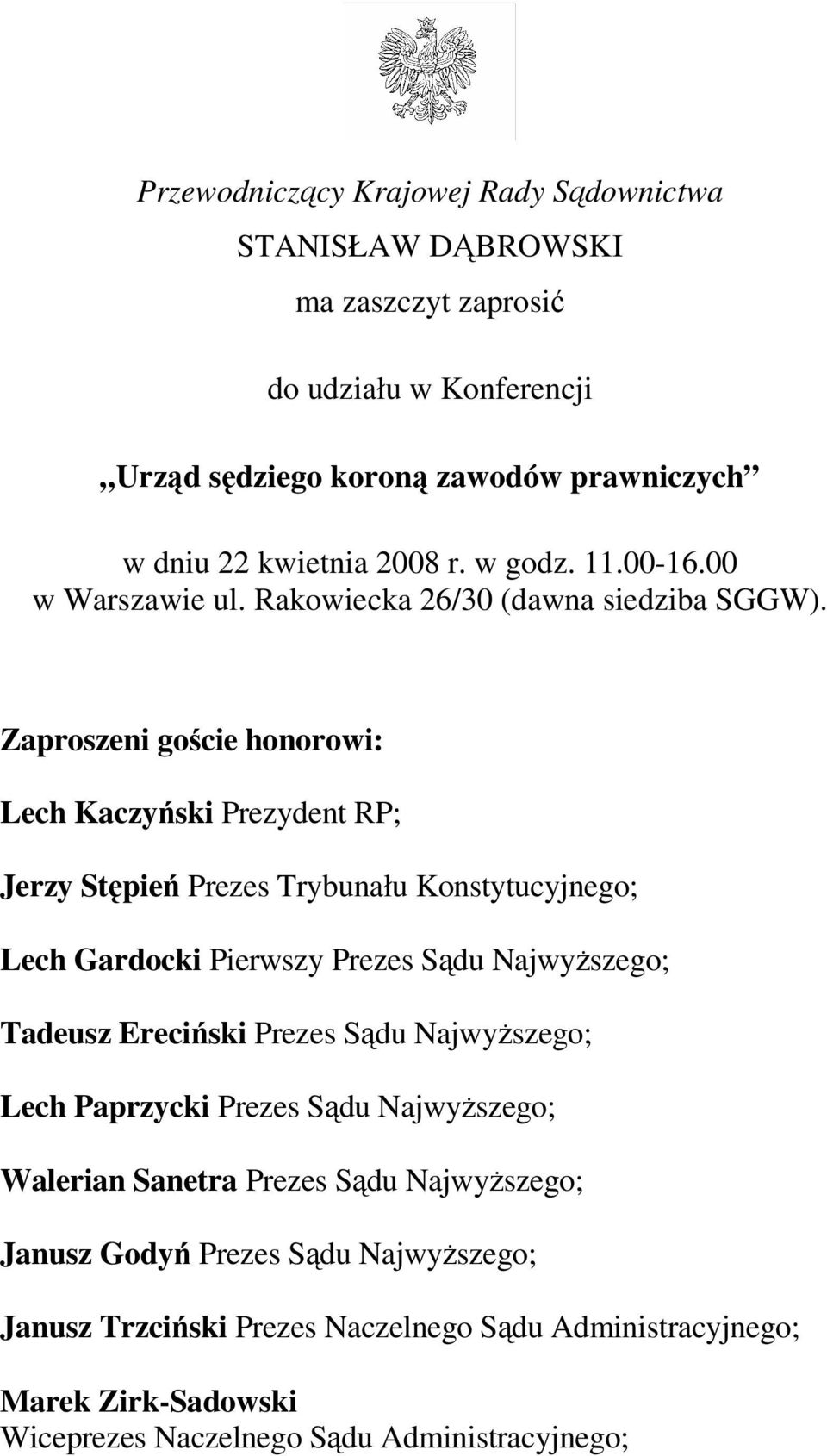 Zaproszeni goście honorowi: Lech Kaczyński Prezydent RP; Jerzy Stępień Prezes Trybunału Konstytucyjnego; Lech Gardocki Pierwszy Prezes Sądu NajwyŜszego; Tadeusz Ereciński