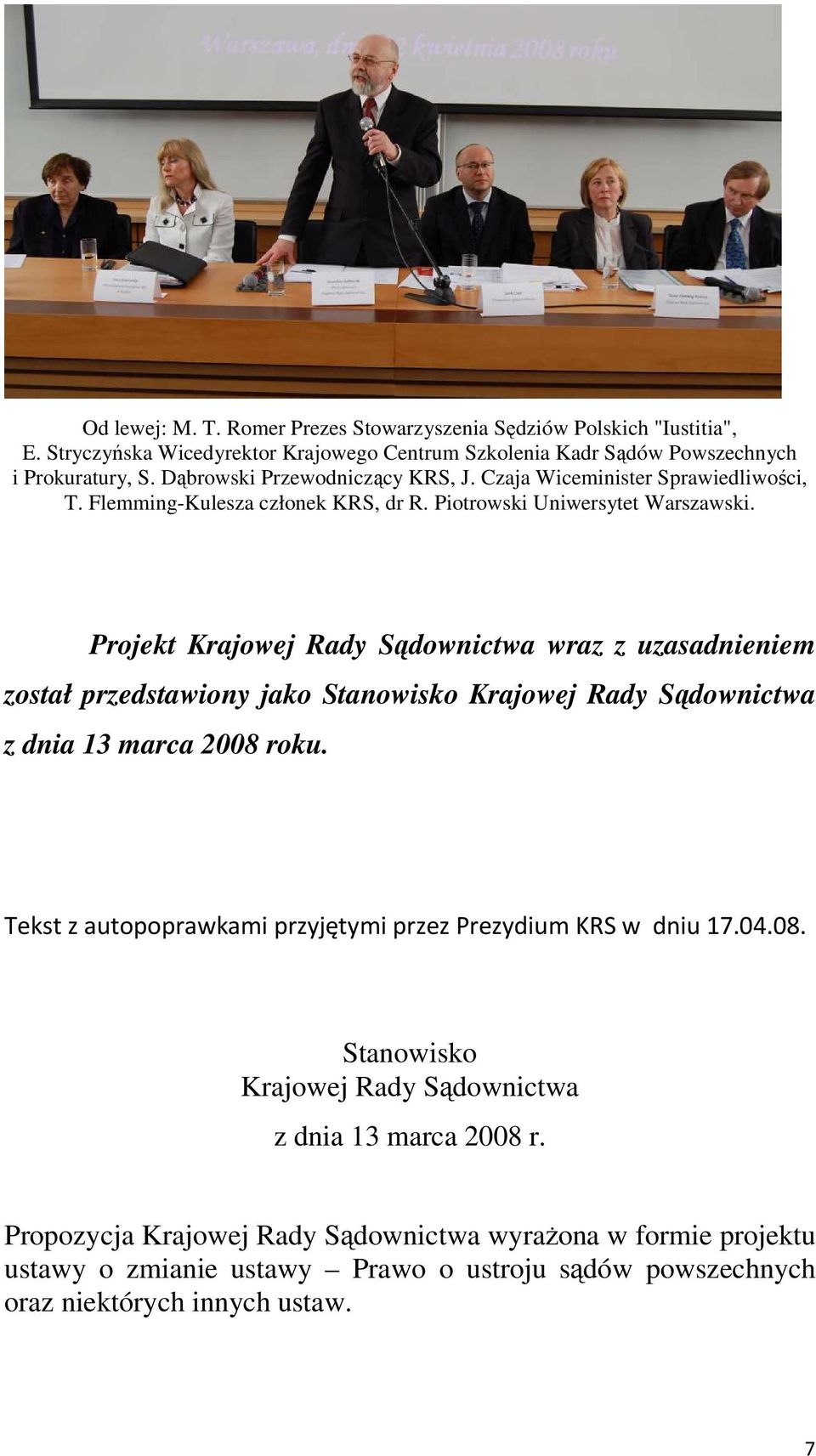 Projekt Krajowej Rady Sądownictwa wraz z uzasadnieniem został przedstawiony jako Stanowisko Krajowej Rady Sądownictwa z dnia 13 marca 2008 roku.