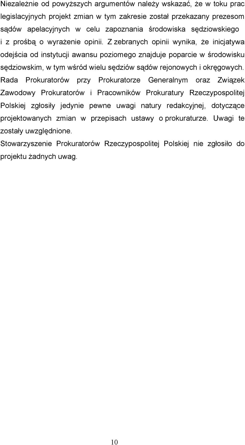 Z zebranych opinii wynika, że inicjatywa odejścia od instytucji awansu poziomego znajduje poparcie w środowisku sędziowskim, w tym wśród wielu sędziów sądów rejonowych i okręgowych.