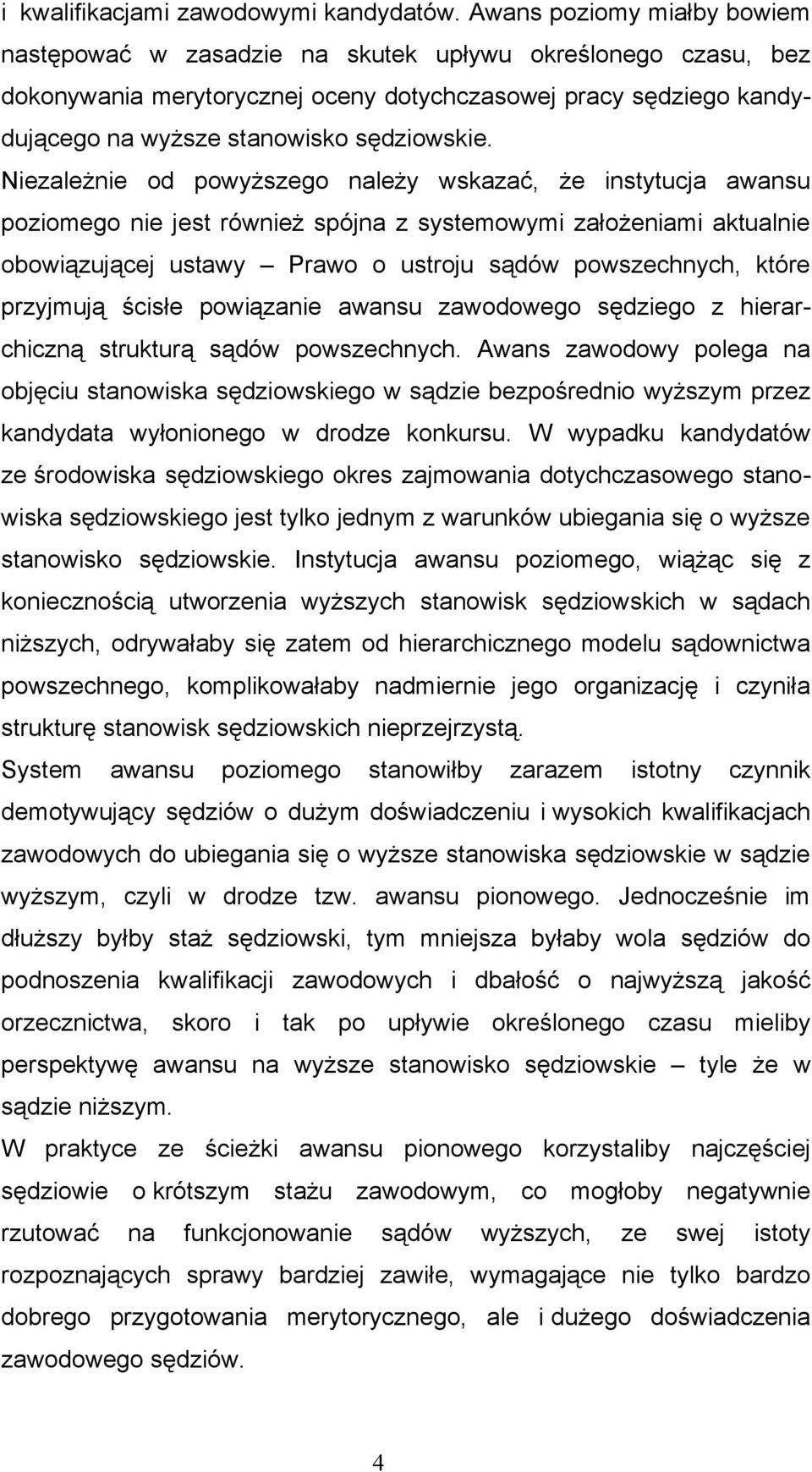 Niezależnie od powyższego należy wskazać, że instytucja awansu poziomego nie jest również spójna z systemowymi założeniami aktualnie obowiązującej ustawy Prawo o ustroju sądów powszechnych, które