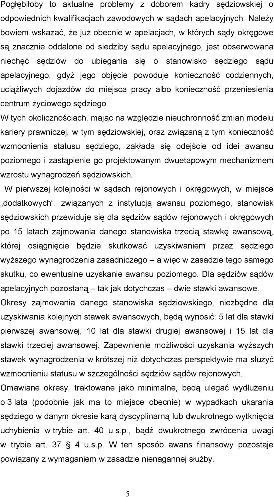 sądu apelacyjnego, gdyż jego objęcie powoduje konieczność codziennych, uciążliwych dojazdów do miejsca pracy albo konieczność przeniesienia centrum życiowego sędziego.