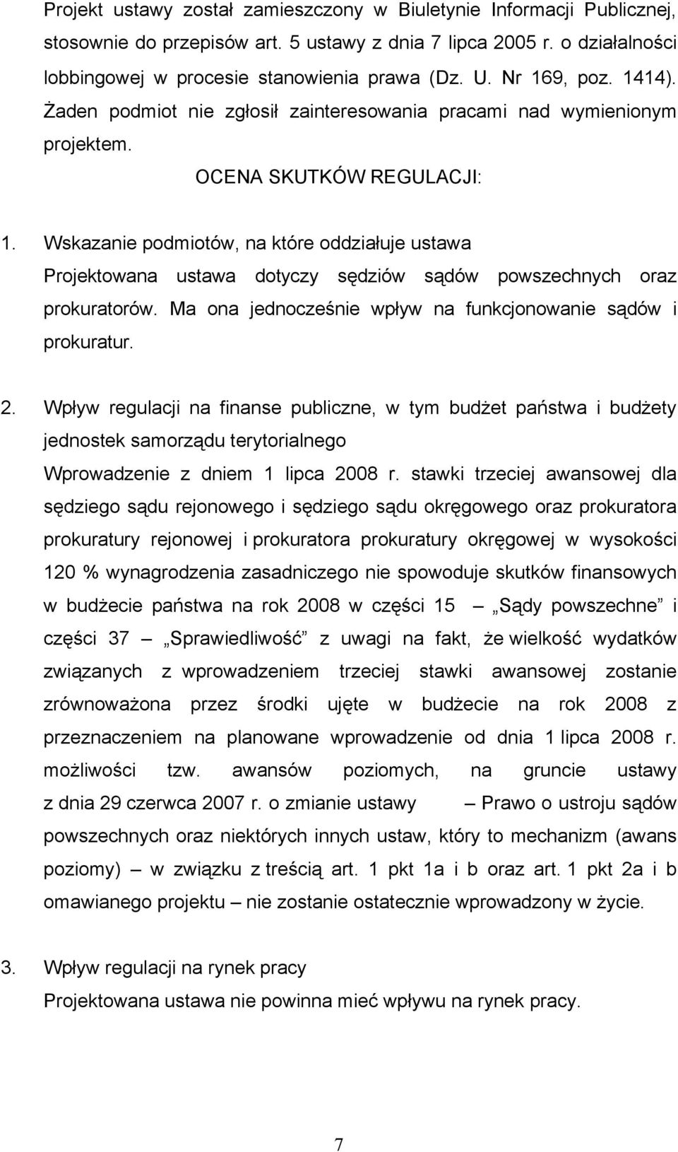 Wskazanie podmiotów, na które oddziałuje ustawa Projektowana ustawa dotyczy sędziów sądów powszechnych oraz prokuratorów. Ma ona jednocześnie wpływ na funkcjonowanie sądów i prokuratur. 2.