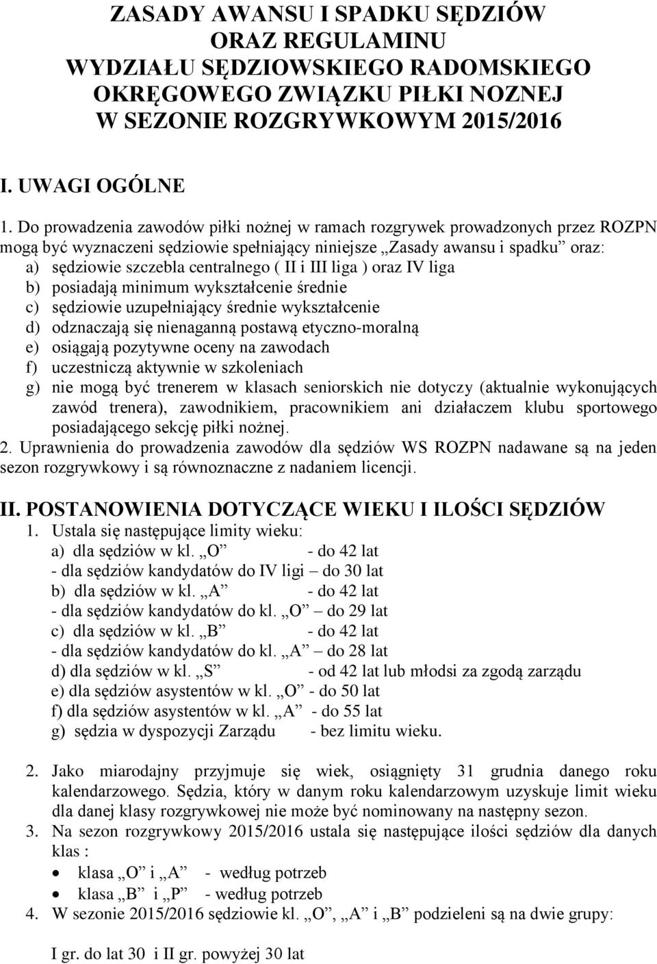 i III liga ) oraz IV liga b) posiadają minimum wykształcenie średnie c) sędziowie uzupełniający średnie wykształcenie d) odznaczają się nienaganną postawą etyczno-moralną e) osiągają pozytywne oceny