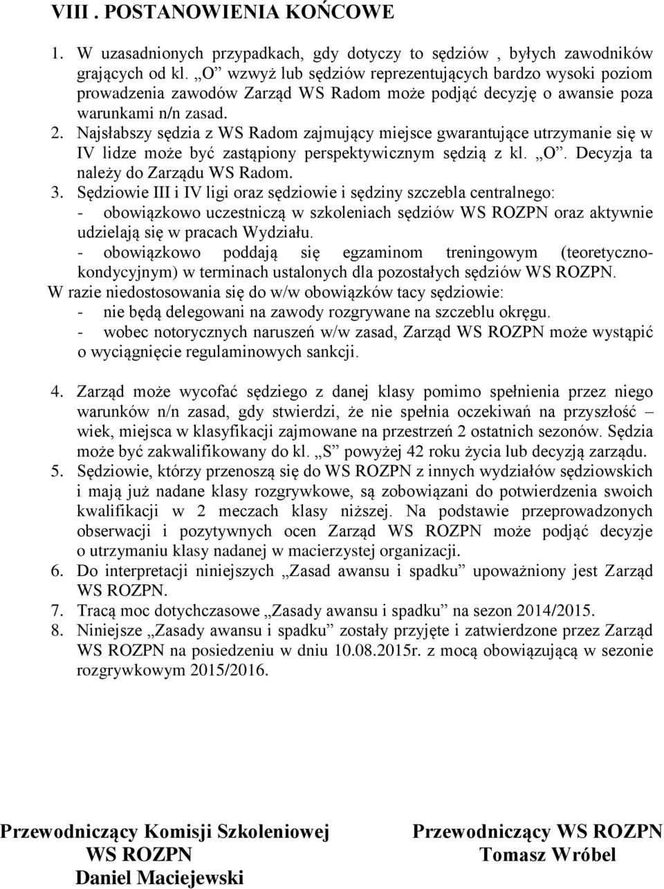 Najsłabszy sędzia z WS Radom zajmujący miejsce gwarantujące utrzymanie się w IV lidze może być zastąpiony perspektywicznym sędzią z kl. O. Decyzja ta należy do Zarządu WS Radom. 3.