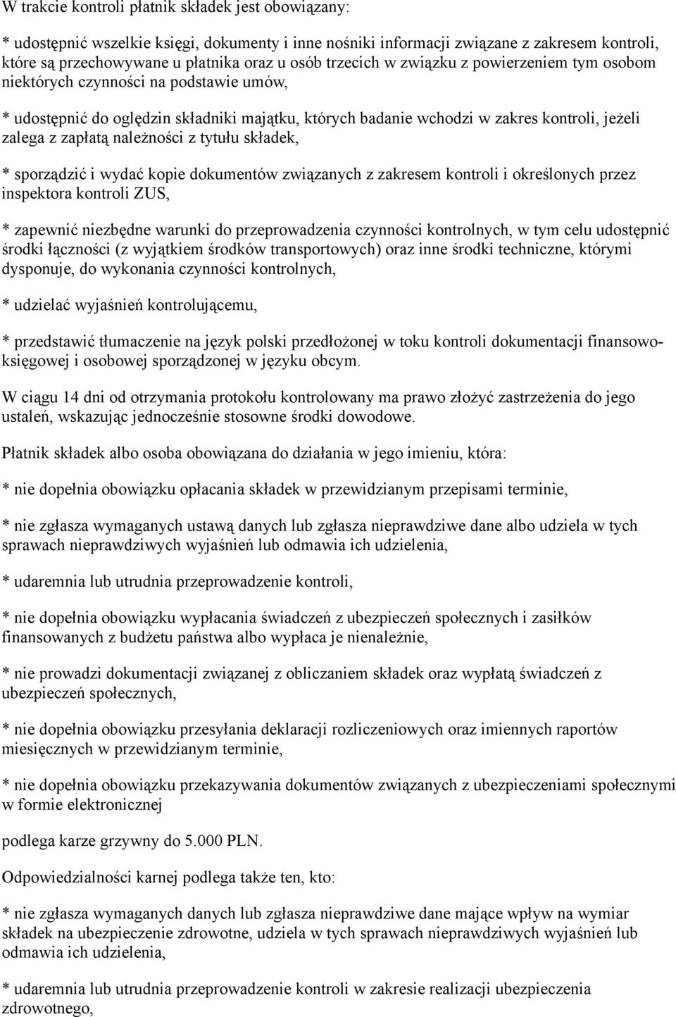 należności z tytułu składek, * sporządzić i wydać kopie dokumentów związanych z zakresem kontroli i określonych przez inspektora kontroli ZUS, * zapewnić niezbędne warunki do przeprowadzenia