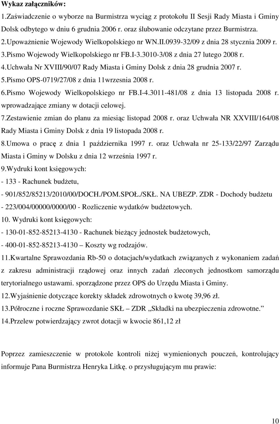 Pismo OPS-0719/27/08 z dnia 11wrzesnia 2008 r. 6.Pismo Wojewody Wielkopolskiego nr FB.I-4.3011-481/08 z dnia 13 listopada 2008 r. wprowadzające zmiany w dotacji celowej. 7.