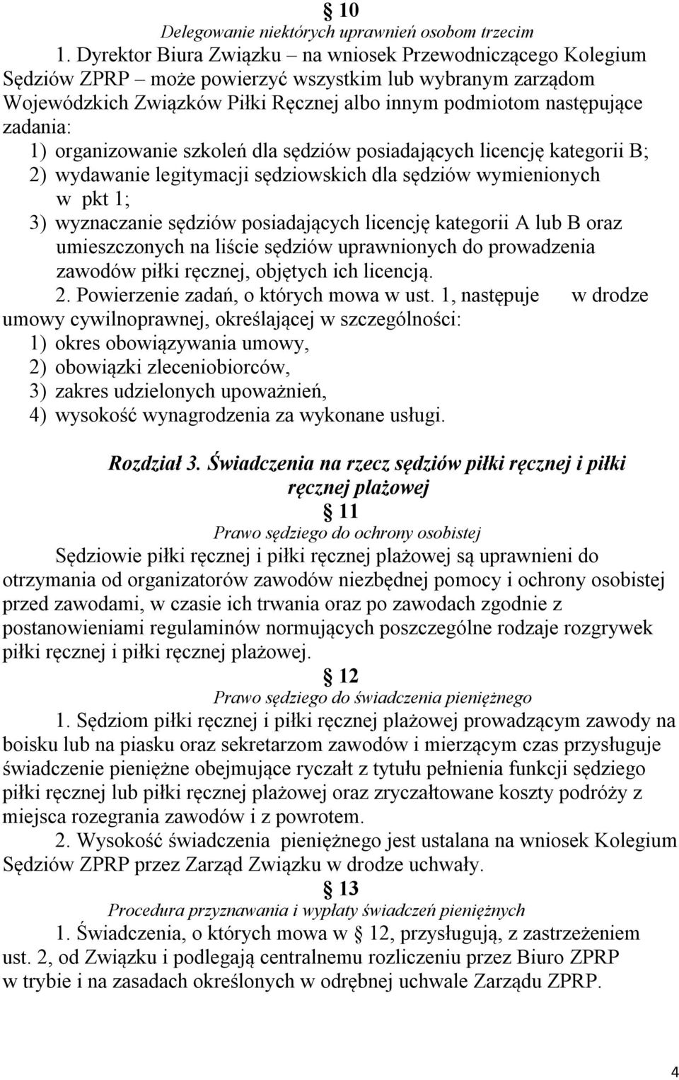 1) organizowanie szkoleń dla sędziów posiadających licencję kategorii B; 2) wydawanie legitymacji sędziowskich dla sędziów wymienionych w pkt 1; 3) wyznaczanie sędziów posiadających licencję