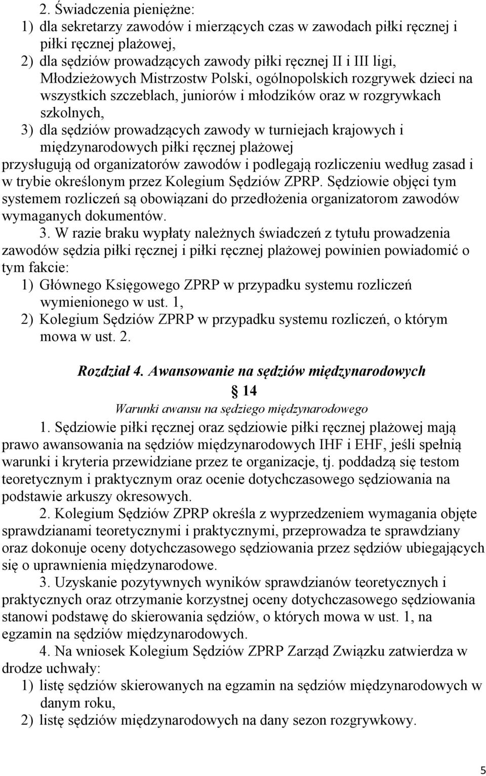 międzynarodowych piłki ręcznej plażowej przysługują od organizatorów zawodów i podlegają rozliczeniu według zasad i w trybie określonym przez Kolegium Sędziów ZPRP.