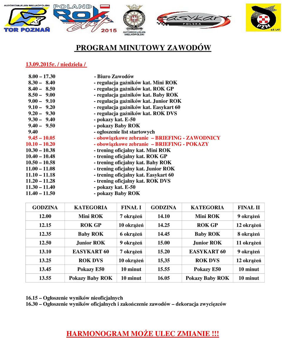 E-50 9.40 9.50 - pokazy Baby ROK 9.40 - ogłoszenie list startowych 9.45 10.05 - obowiązkowe zebranie BRIEFING - ZAWODNICY 10.10 10.20 - obowiązkowe zebranie BRIEFING - POKAZY 10.30 10.