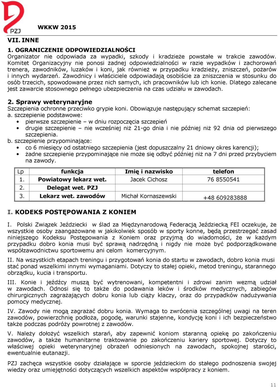 Zawodnicy i właściciele odpowiadają osobiście za zniszczenia w stosunku do osób trzecich, spowodowane przez nich samych, ich pracowników lub ich konie.