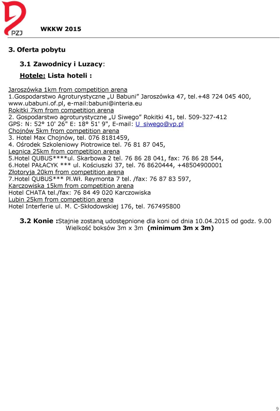pl Chojnów 5km from competition arena 3. Hotel Max Chojnów, tel. 076 8181459, 4. Ośrodek Szkoleniowy Piotrowice tel. 76 81 87 045, Legnica 25km from competition arena 5.Hotel QUBUS****ul.