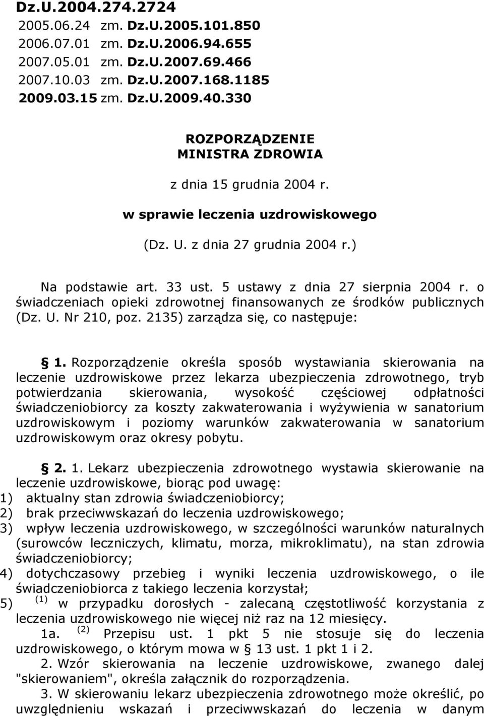 o świadczeniach opieki zdrowotnej finansowanych ze środków publicznych (Dz. U. Nr 210, poz. 2135) zarządza się, co następuje: 1.