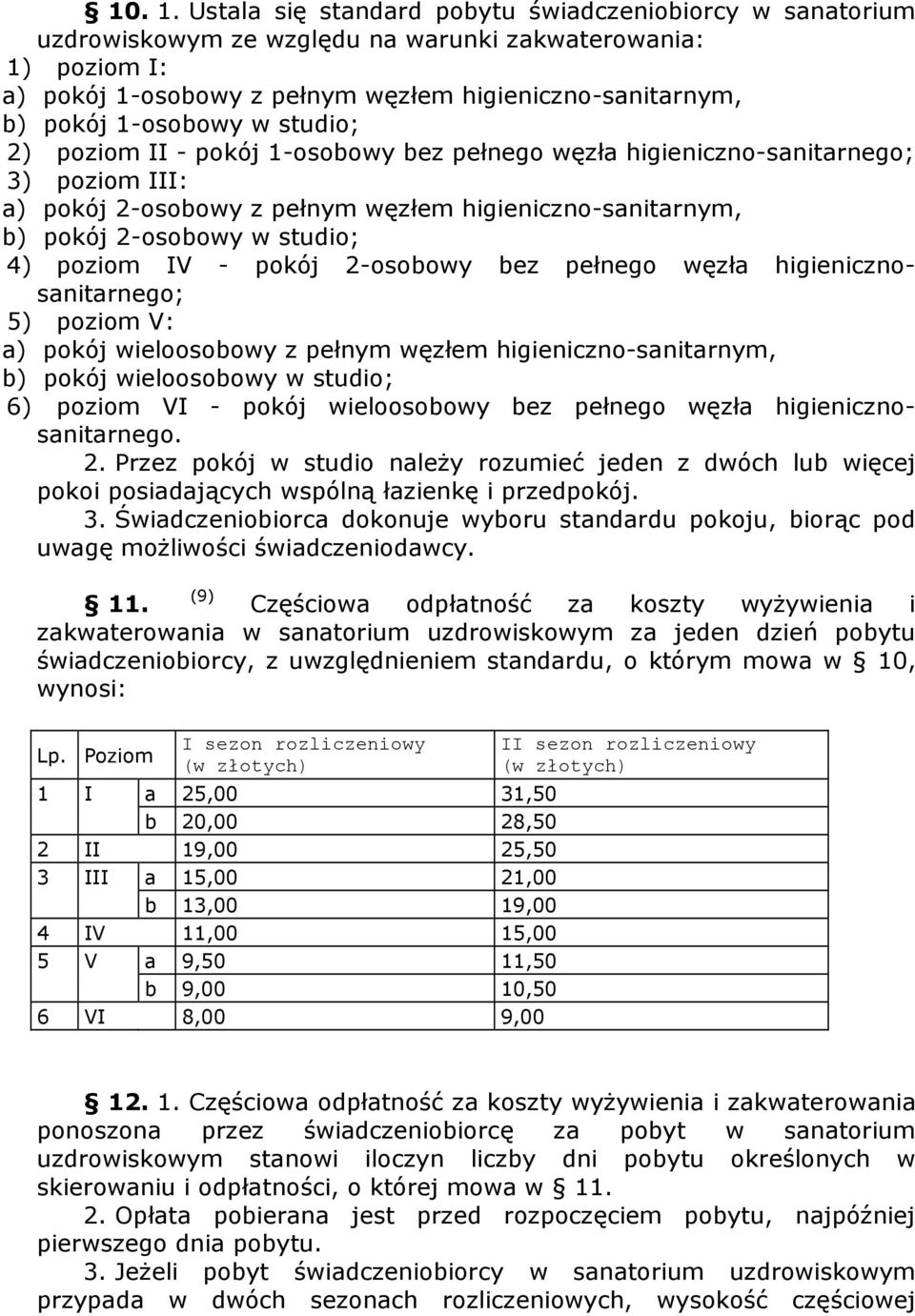 1-osobowy w studio; 2) poziom II - pokój 1-osobowy bez pełnego węzła higieniczno-sanitarnego; 3) poziom III: a) pokój 2-osobowy z pełnym węzłem higieniczno-sanitarnym, b) pokój 2-osobowy w studio; 4)