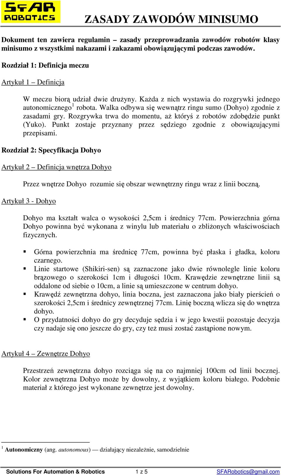 Walka odbywa się wewnątrz ringu sumo (Dohyo) zgodnie z zasadami gry. Rozgrywka trwa do momentu, aŝ któryś z robotów zdobędzie punkt (Yuko).