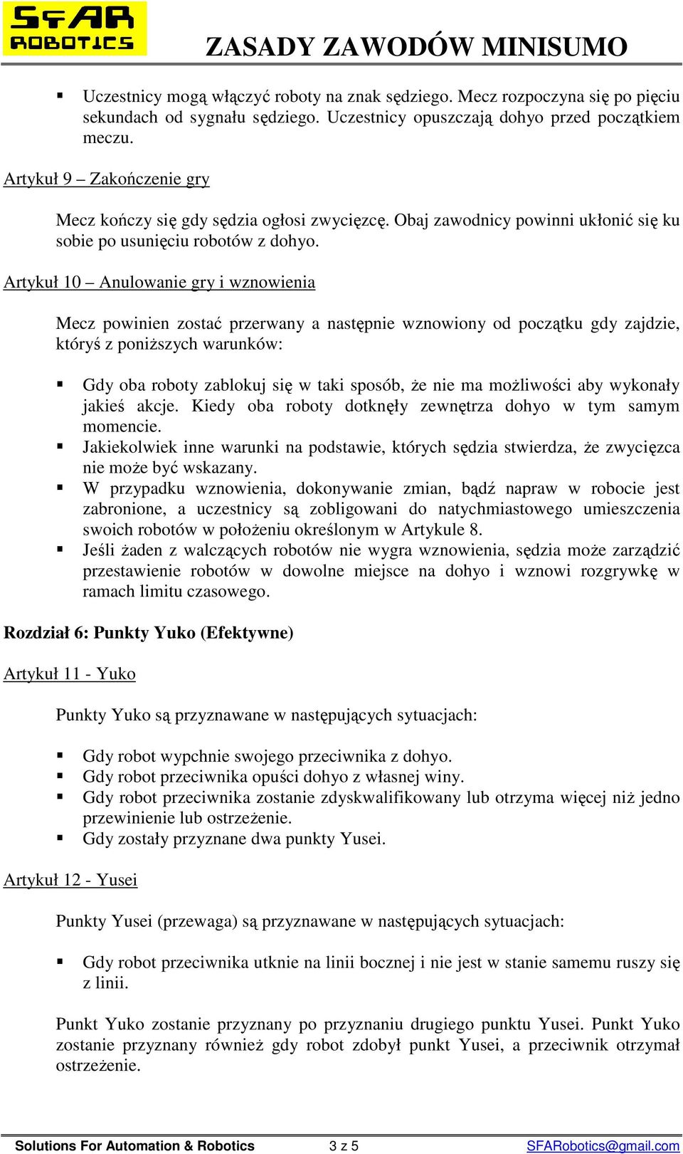 Artykuł 10 Anulowanie gry i wznowienia Mecz powinien zostać przerwany a następnie wznowiony od początku gdy zajdzie, któryś z poniŝszych warunków: Gdy oba roboty zablokuj się w taki sposób, Ŝe nie ma