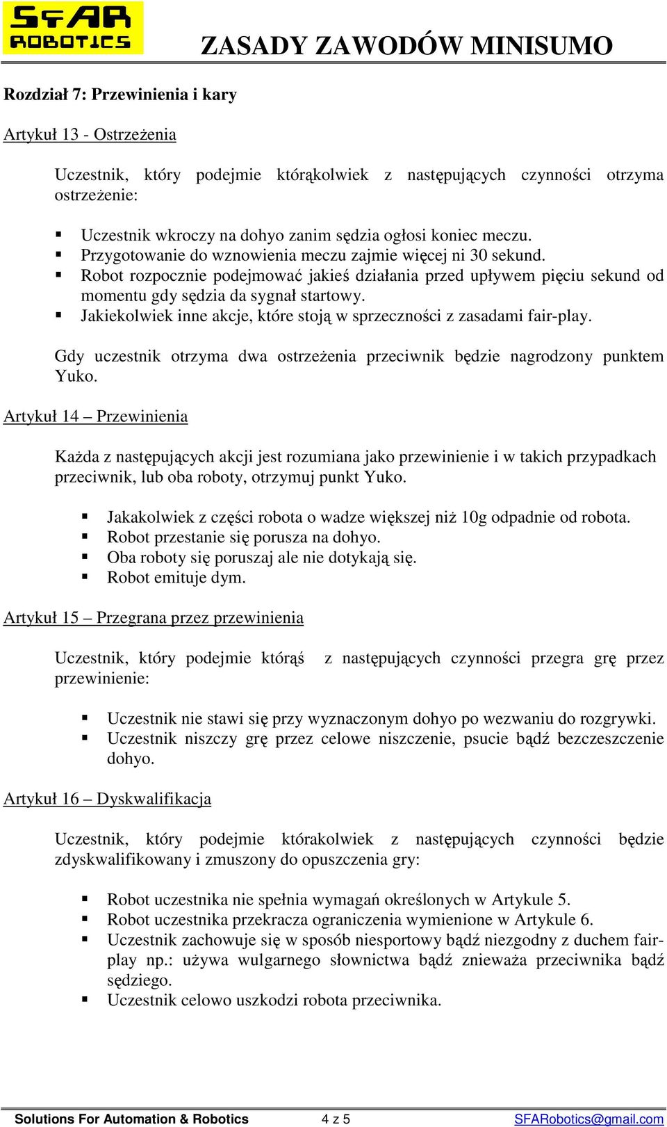 Jakiekolwiek inne akcje, które stoją w sprzeczności z zasadami fair-play. Gdy uczestnik otrzyma dwa ostrzeŝenia przeciwnik będzie nagrodzony punktem Yuko.