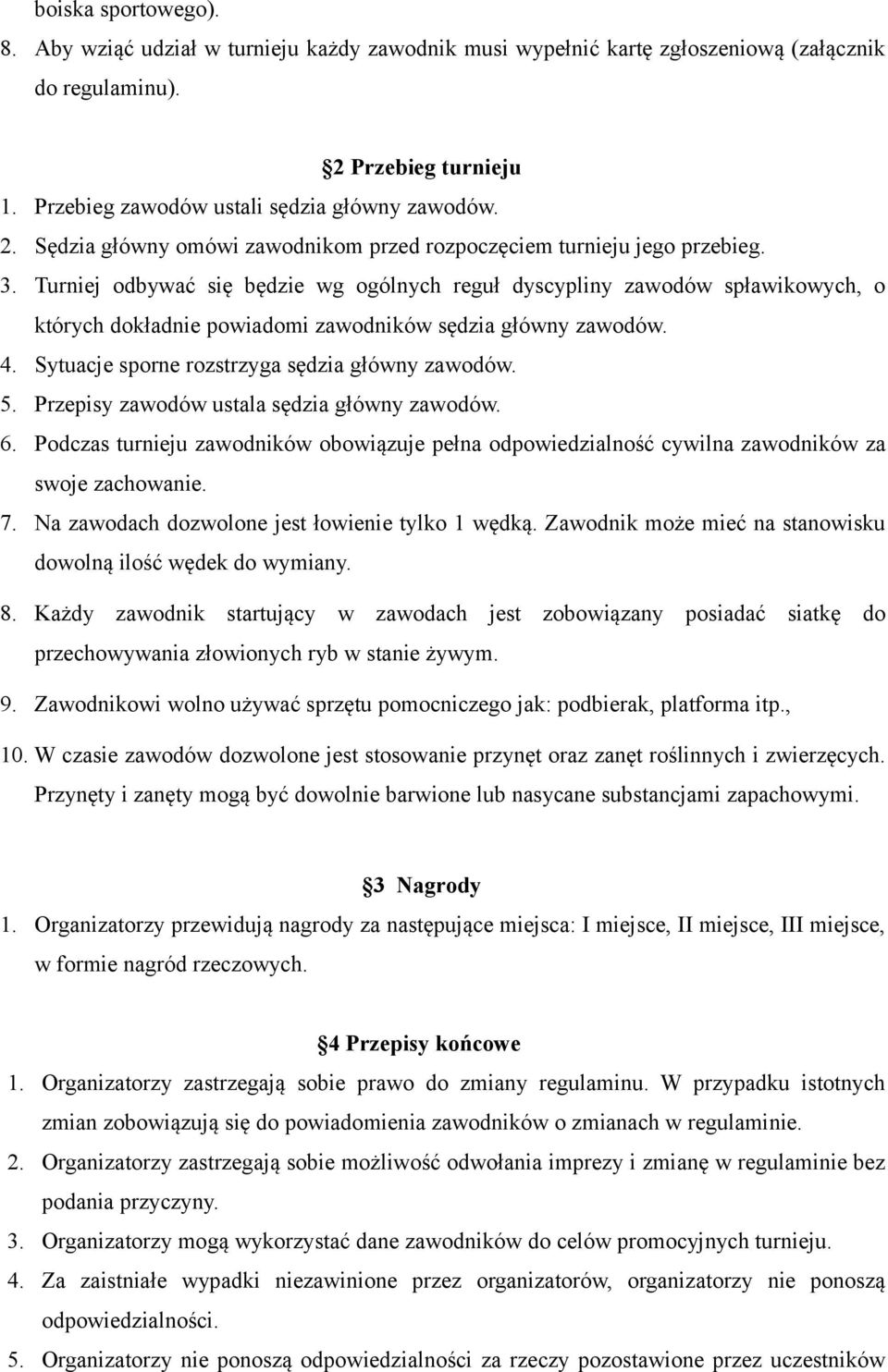 Turniej odbywać się będzie wg ogólnych reguł dyscypliny zawodów spławikowych, o których dokładnie powiadomi zawodników sędzia główny zawodów. 4. Sytuacje sporne rozstrzyga sędzia główny zawodów. 5.