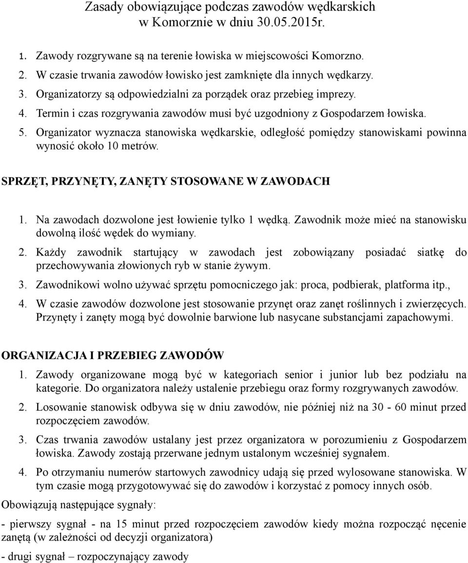 Termin i czas rozgrywania zawodów musi być uzgodniony z Gospodarzem łowiska. 5. Organizator wyznacza stanowiska wędkarskie, odległość pomiędzy stanowiskami powinna wynosić około 10 metrów.