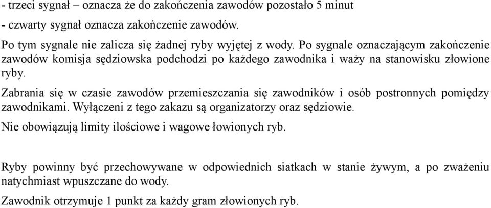 Zabrania się w czasie zawodów przemieszczania się zawodników i osób postronnych pomiędzy zawodnikami. Wyłączeni z tego zakazu są organizatorzy oraz sędziowie.