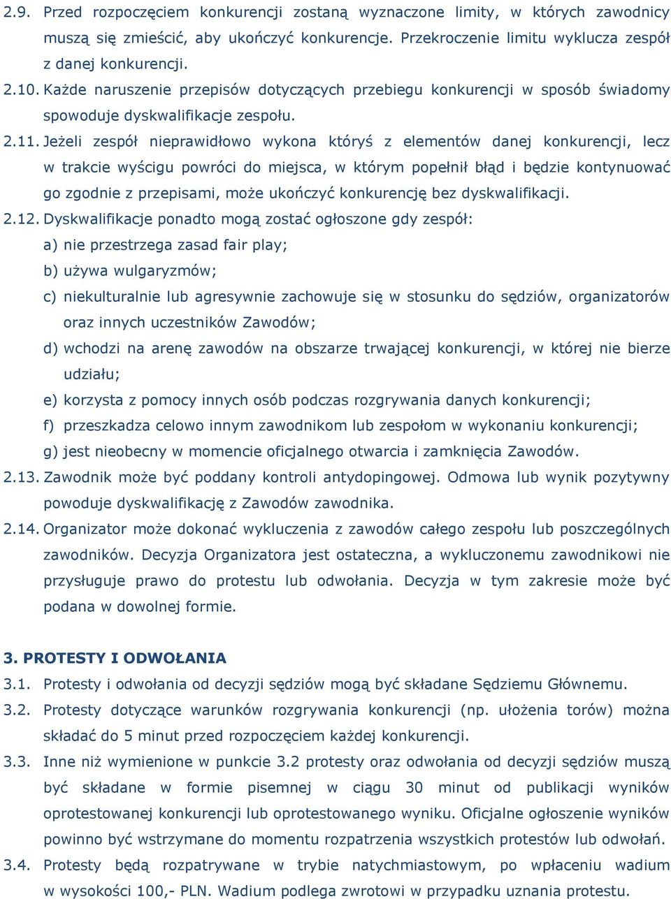 Jeżeli zespół nieprawidłowo wykona któryś z elementów danej konkurencji, lecz w trakcie wyścigu powróci do miejsca, w którym popełnił błąd i będzie kontynuować go zgodnie z przepisami, może ukończyć