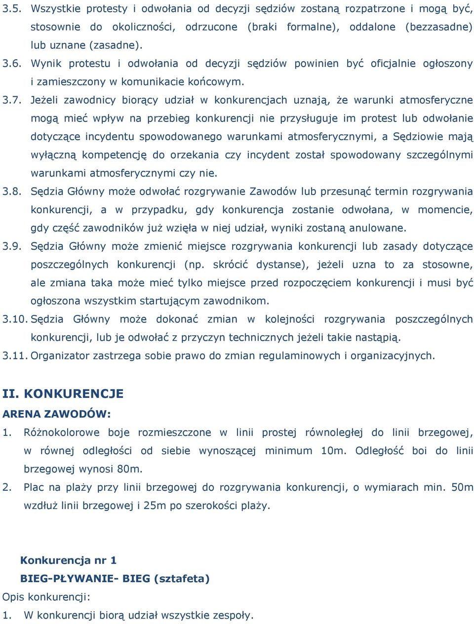 Jeżeli zawodnicy biorący udział w konkurencjach uznają, że warunki atmosferyczne mogą mieć wpływ na przebieg konkurencji nie przysługuje im protest lub odwołanie dotyczące incydentu spowodowanego