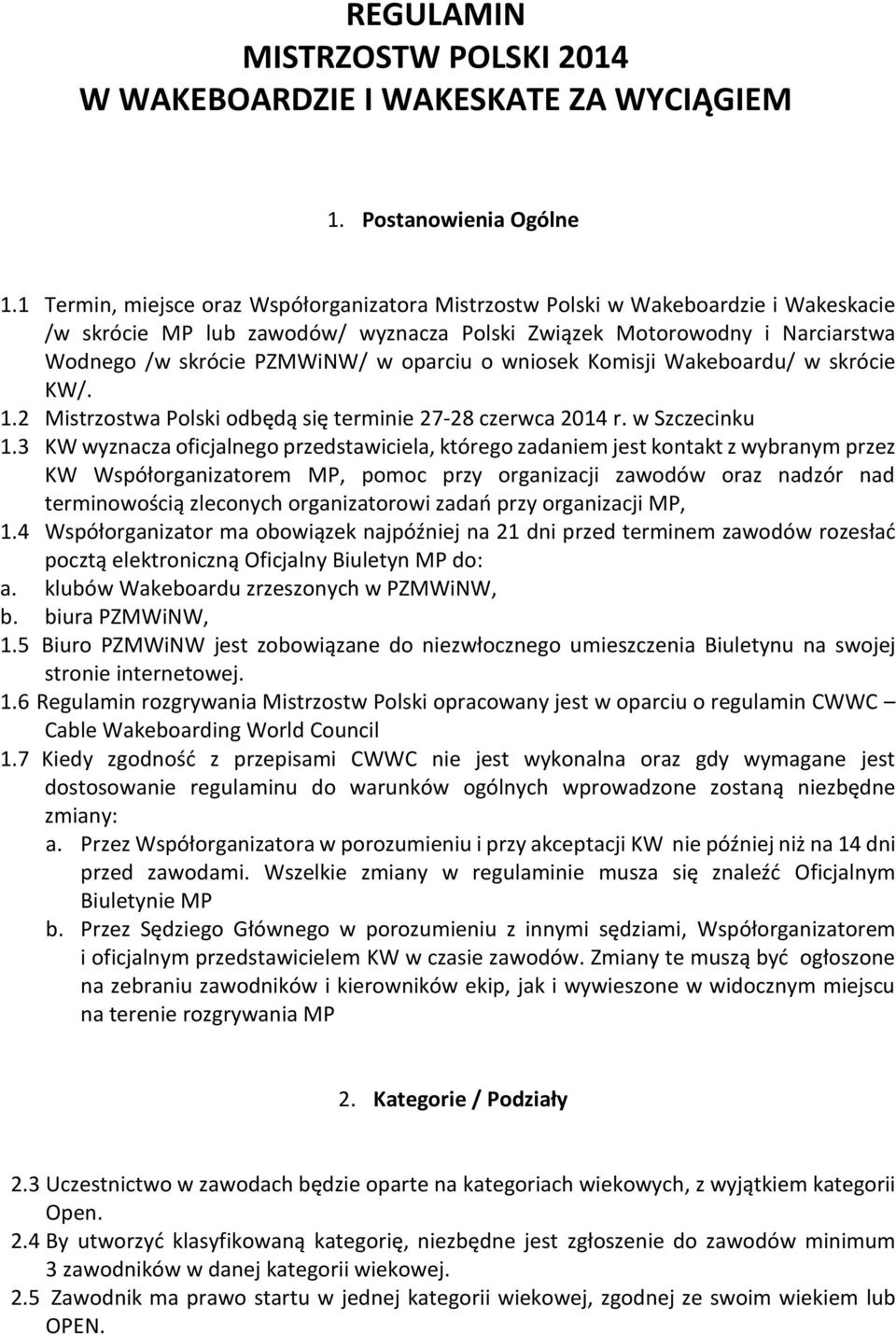 oparciu o wniosek Komisji Wakeboardu/ w skrócie KW/. 1.2 Mistrzostwa Polski odbędą się terminie 27-28 czerwca 2014 r. w Szczecinku 1.