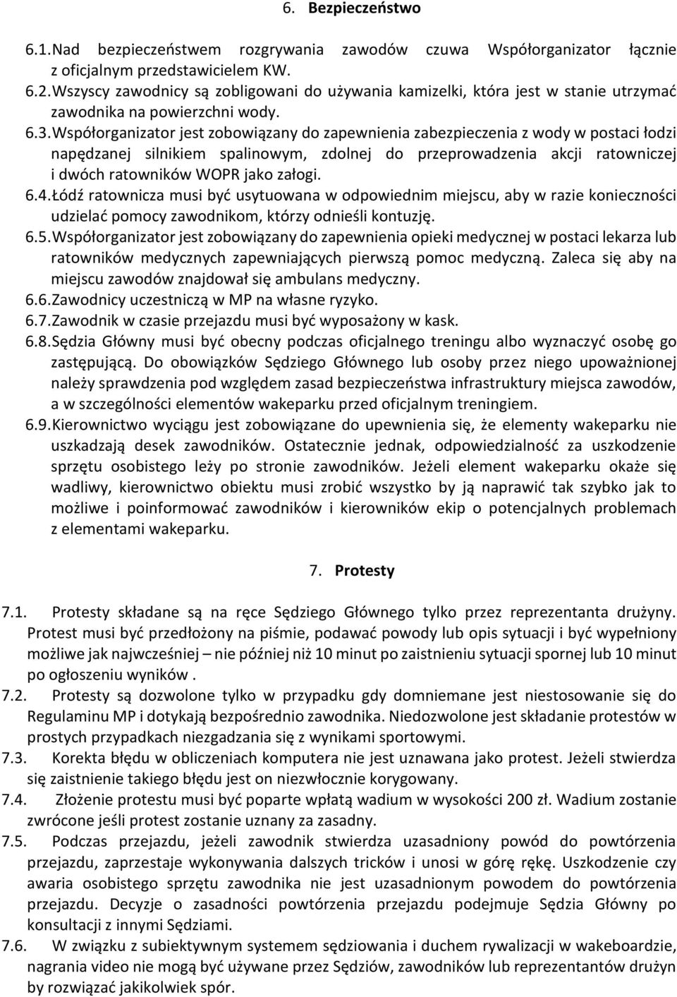 Współorganizator jest zobowiązany do zapewnienia zabezpieczenia z wody w postaci łodzi napędzanej silnikiem spalinowym, zdolnej do przeprowadzenia akcji ratowniczej i dwóch ratowników WOPR jako